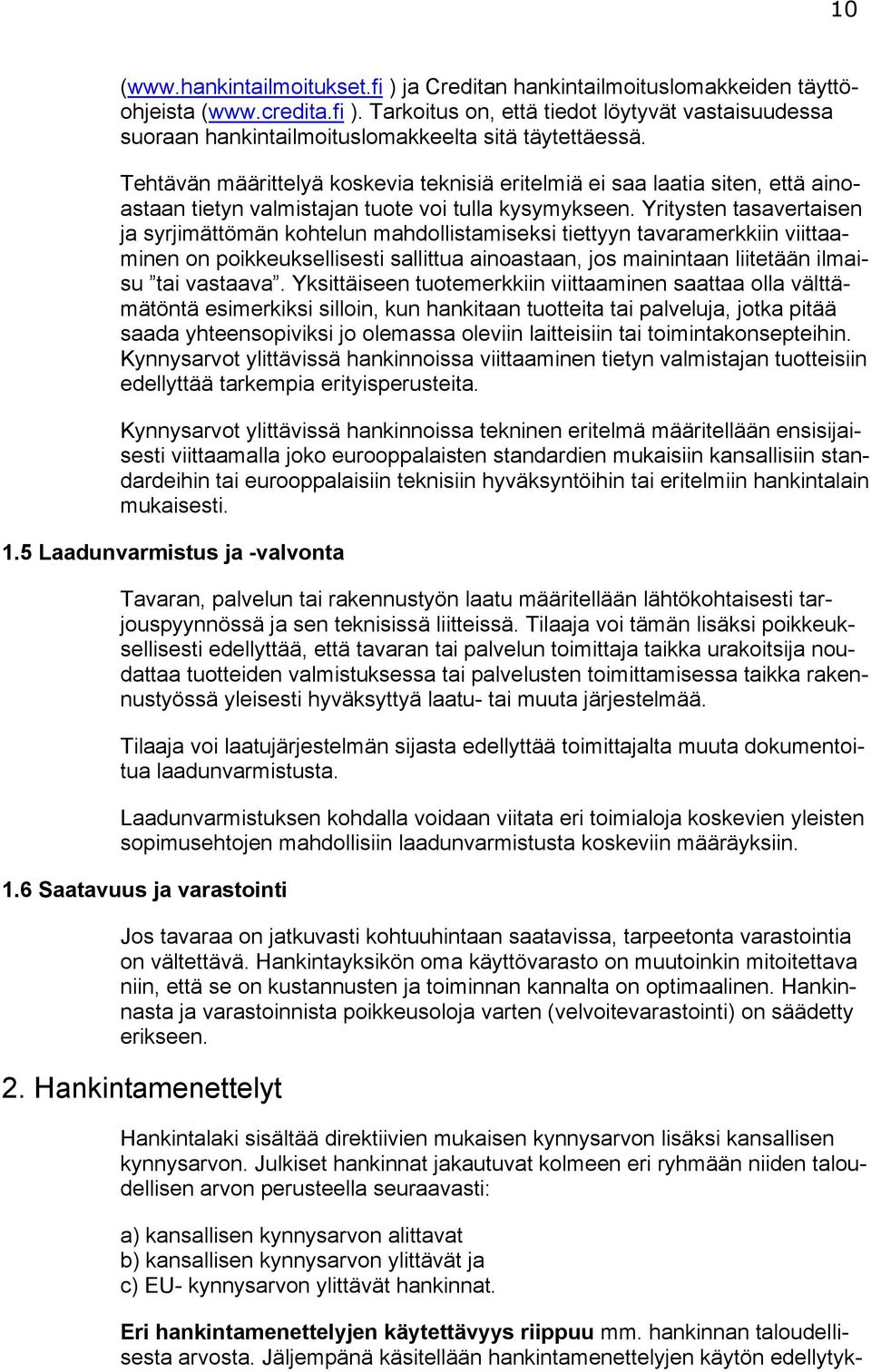Yritysten tasavertaisen ja syrjimättömän kohtelun mahdollistamiseksi tiettyyn tavaramerkkiin viittaaminen on poikkeuksellisesti sallittua ainoastaan, jos mainintaan liitetään ilmaisu tai vastaava.
