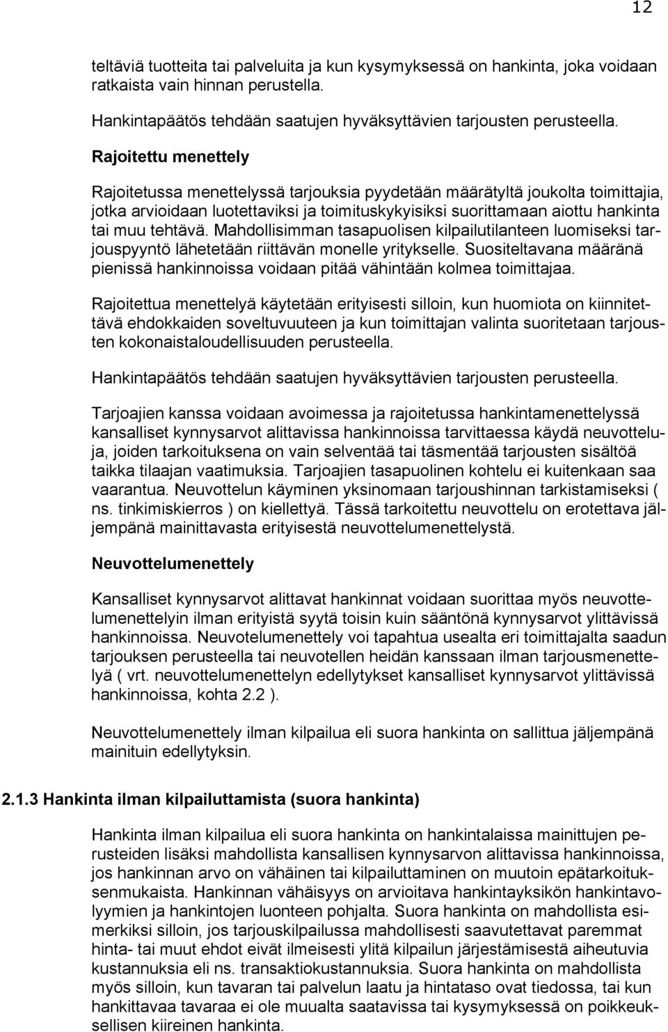 Mahdollisimman tasapuolisen kilpailutilanteen luomiseksi tarjouspyyntö lähetetään riittävän monelle yritykselle.