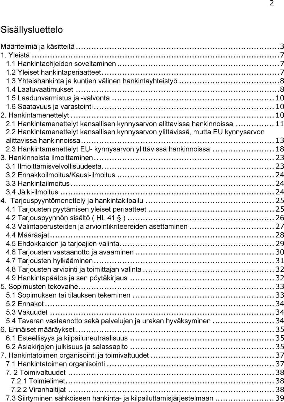 .. 11 2.2 Hankintamenettelyt kansallisen kynnysarvon ylittävissä, mutta EU kynnysarvon alittavissa hankinnoissa... 13 2.3 Hankintamenettelyt EU- kynnysarvon ylittävissä hankinnoissa... 18 3.