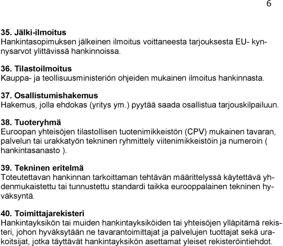 Tuoteryhmä Euroopan yhteisöjen tilastollisen tuotenimikkeistön (CPV) mukainen tavaran, palvelun tai urakkatyön tekninen ryhmittely viitenimikkeistöin ja numeroin ( hankintasanasto ). 39.