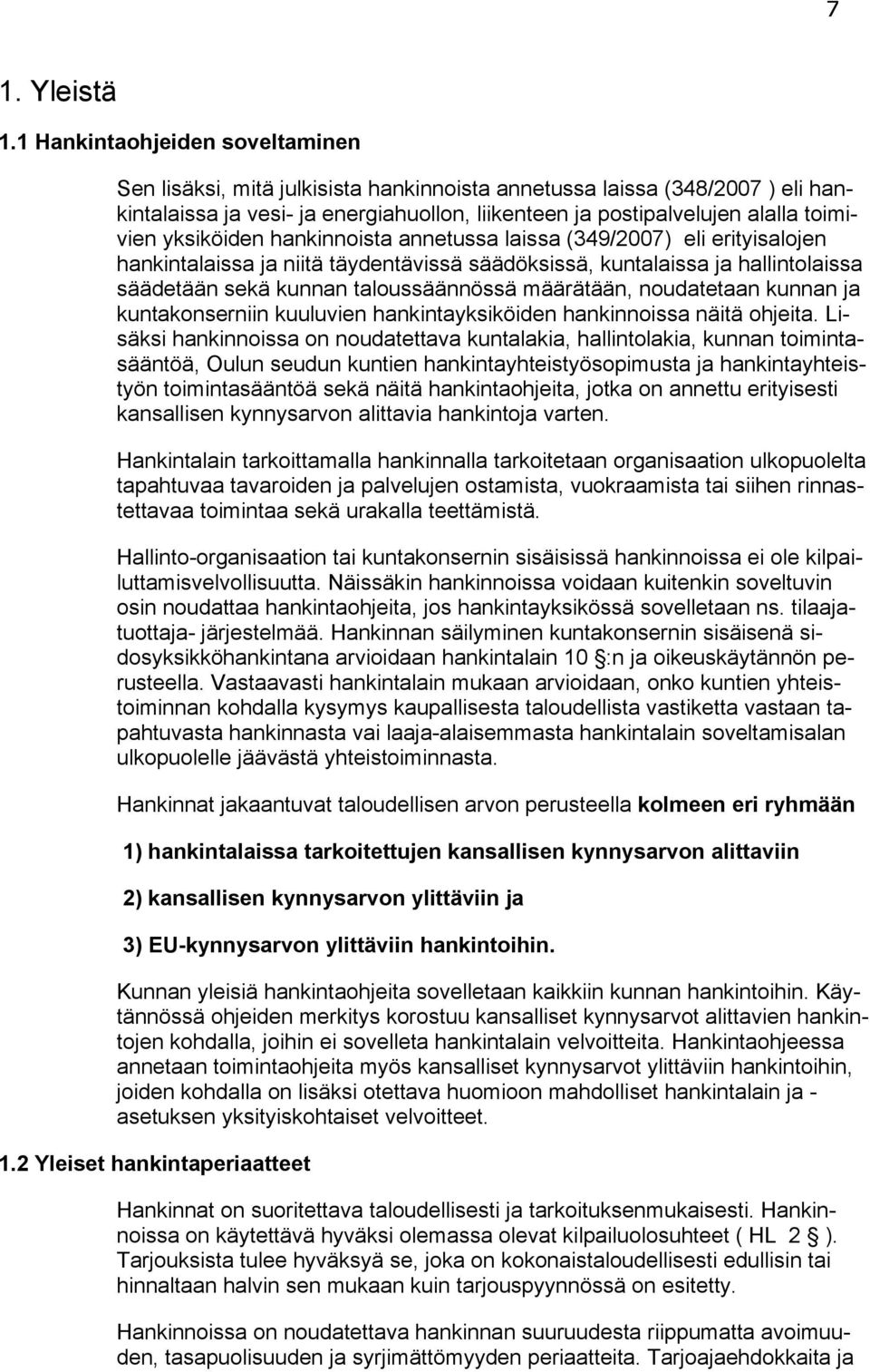 yksiköiden hankinnoista annetussa laissa (349/2007) eli erityisalojen hankintalaissa ja niitä täydentävissä säädöksissä, kuntalaissa ja hallintolaissa säädetään sekä kunnan taloussäännössä määrätään,