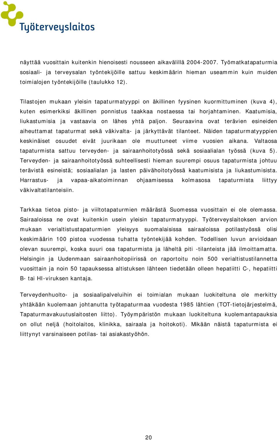 Tilastojen mukaan yleisin tapaturmatyyppi on äkillinen fyysinen kuormittuminen (kuva 4), kuten esimerkiksi äkillinen ponnistus taakkaa nostaessa tai horjahtaminen.
