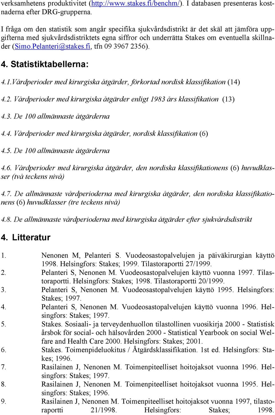 Pelanteri@stakes.fi, tfn 09 3967 2356). 4. Statistiktabellerna: 4.1.Vårdperioder med kirurgiska åtgärder, förkortad nordisk klassifikation (14) 4.2. Vårdperioder med kirurgiska åtgärder enligt 1983 års klassifikation (13) 4.