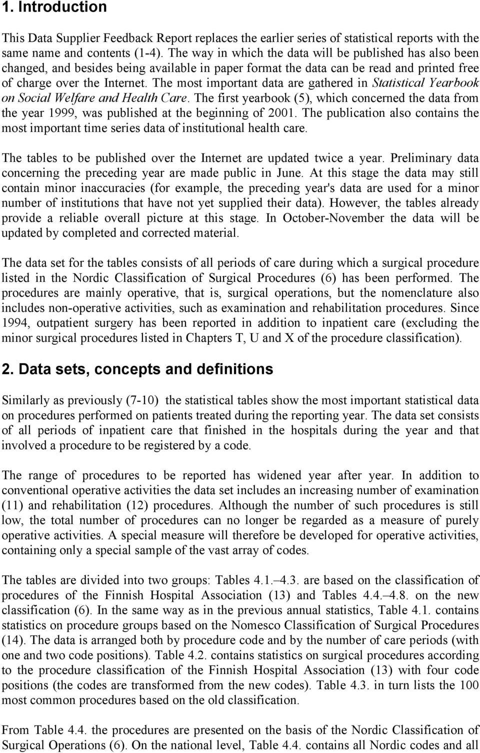 The most important data are gathered in Statistical Yearbook on Social Welfare and Health Care.