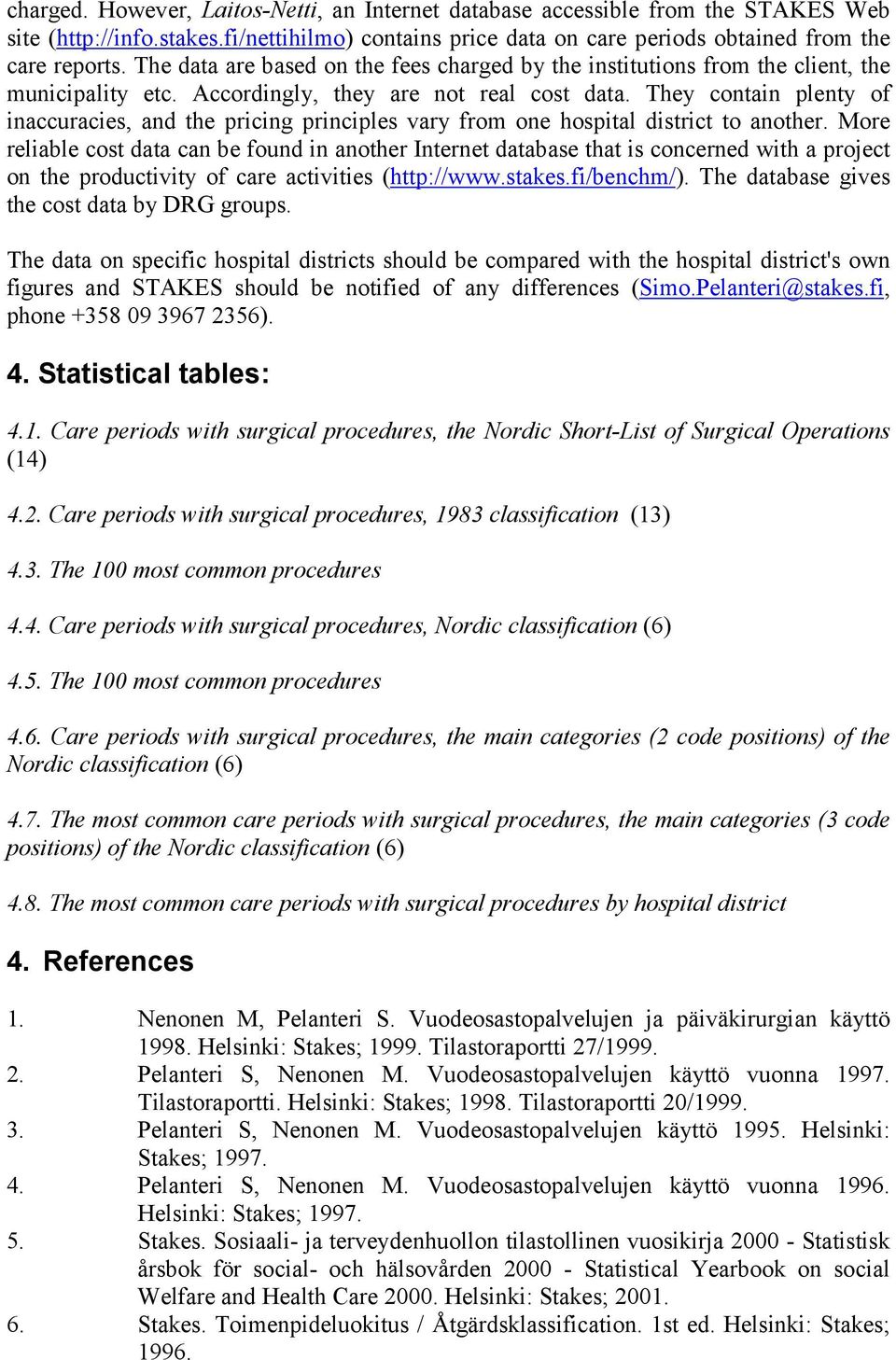They contain plenty of inaccuracies, and the pricing principles vary from one hospital district to another.