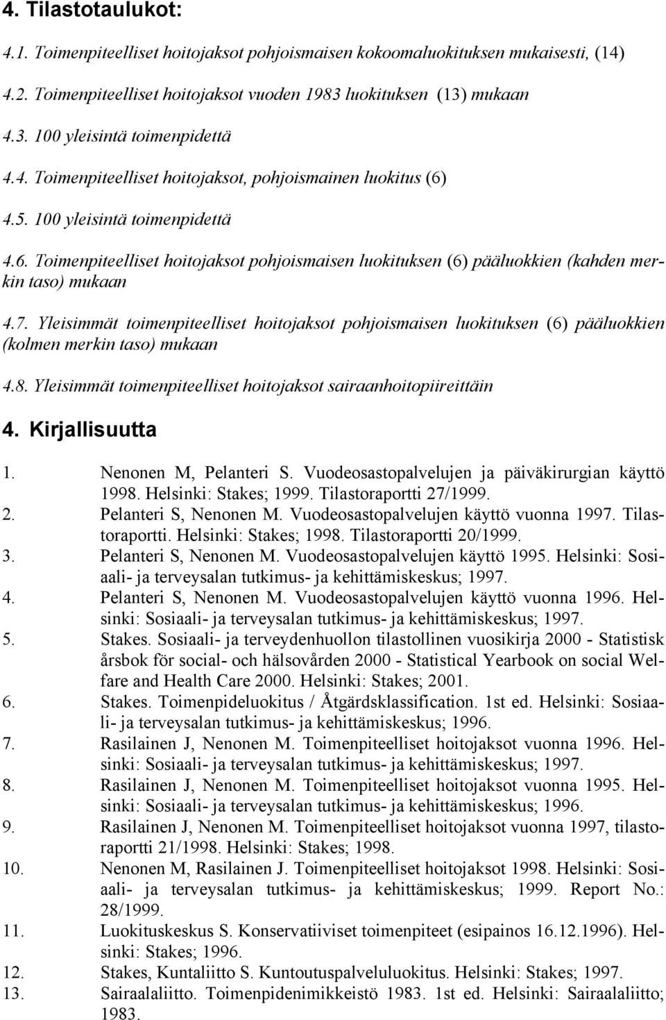 7. Yleisimmät toimenpiteelliset hoitojaksot pohjoismaisen luokituksen (6) pääluokkien (kolmen merkin taso) mukaan 4.8. Yleisimmät toimenpiteelliset hoitojaksot sairaanhoitopiireittäin 4.