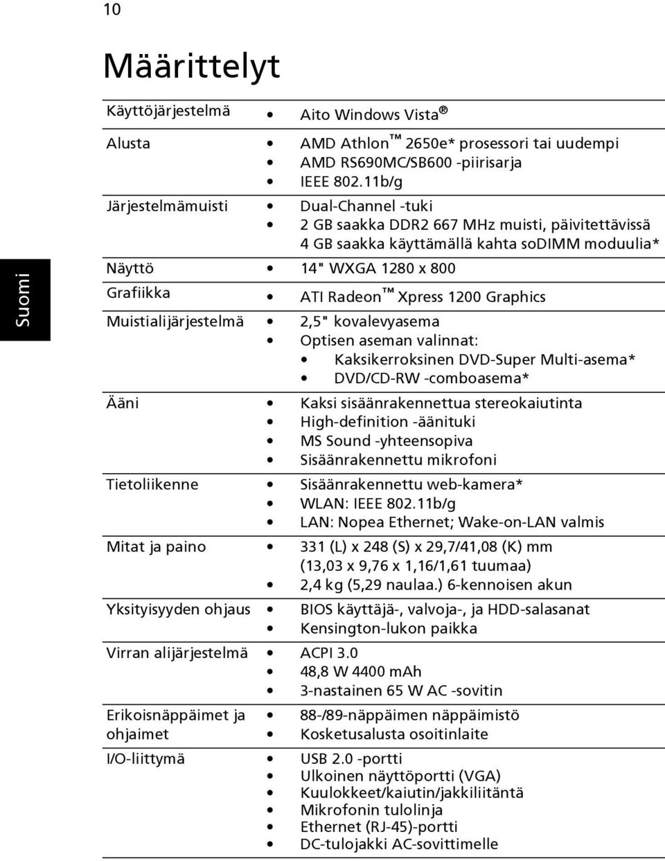 Graphics Muistialijärjestelmä 2,5" kovalevyasema Optisen aseman valinnat: Kaksikerroksinen DVD-Super Multi-asema* DVD/CD-RW -comboasema* Ääni Kaksi sisäänrakennettua stereokaiutinta High-definition