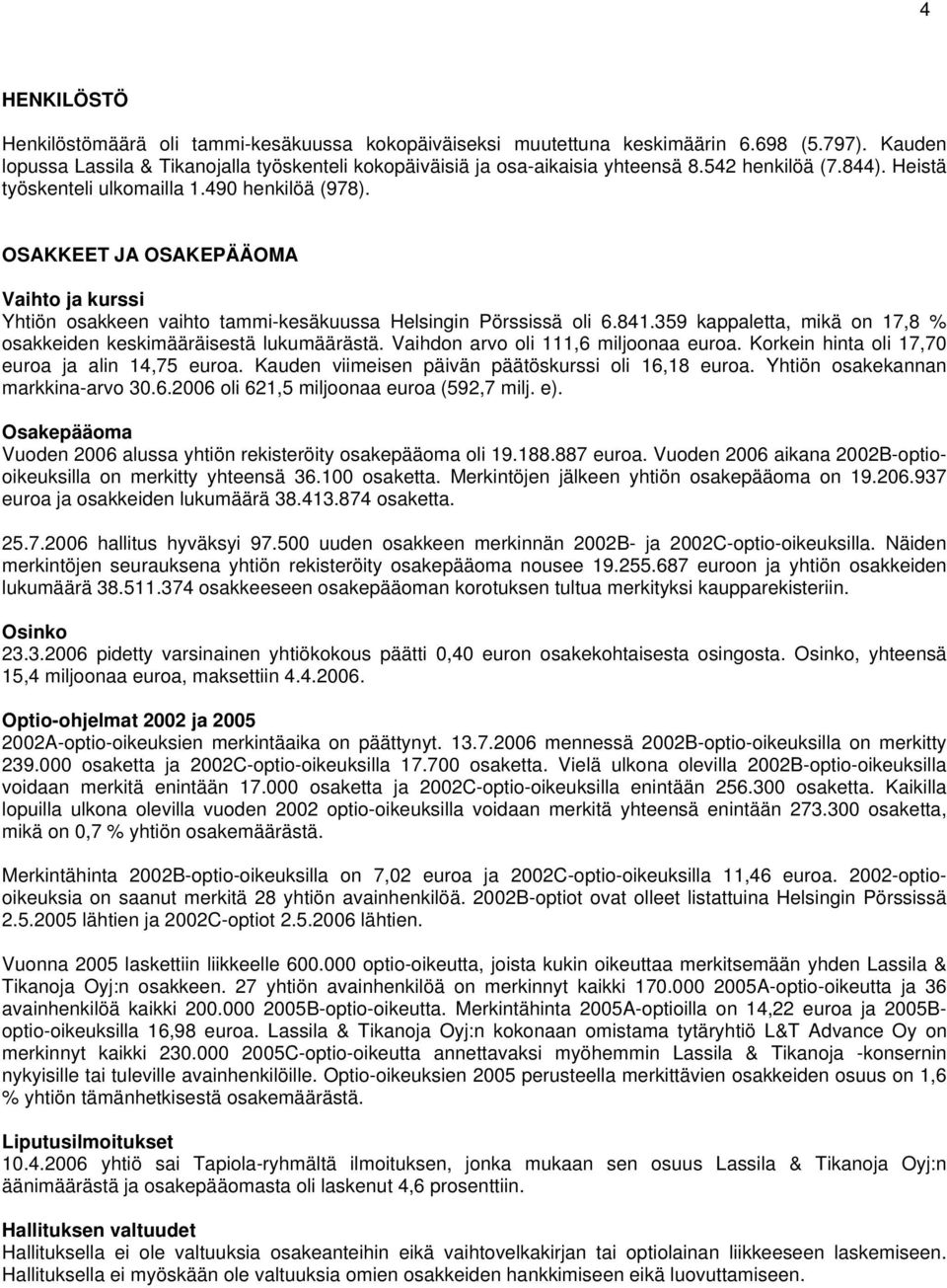 359 kappaletta, mikä on 17,8 % osakkeiden keskimääräisestä lukumäärästä. Vaihdon arvo oli 111,6 miljoonaa euroa. Korkein hinta oli 17,70 euroa ja alin 14,75 euroa.