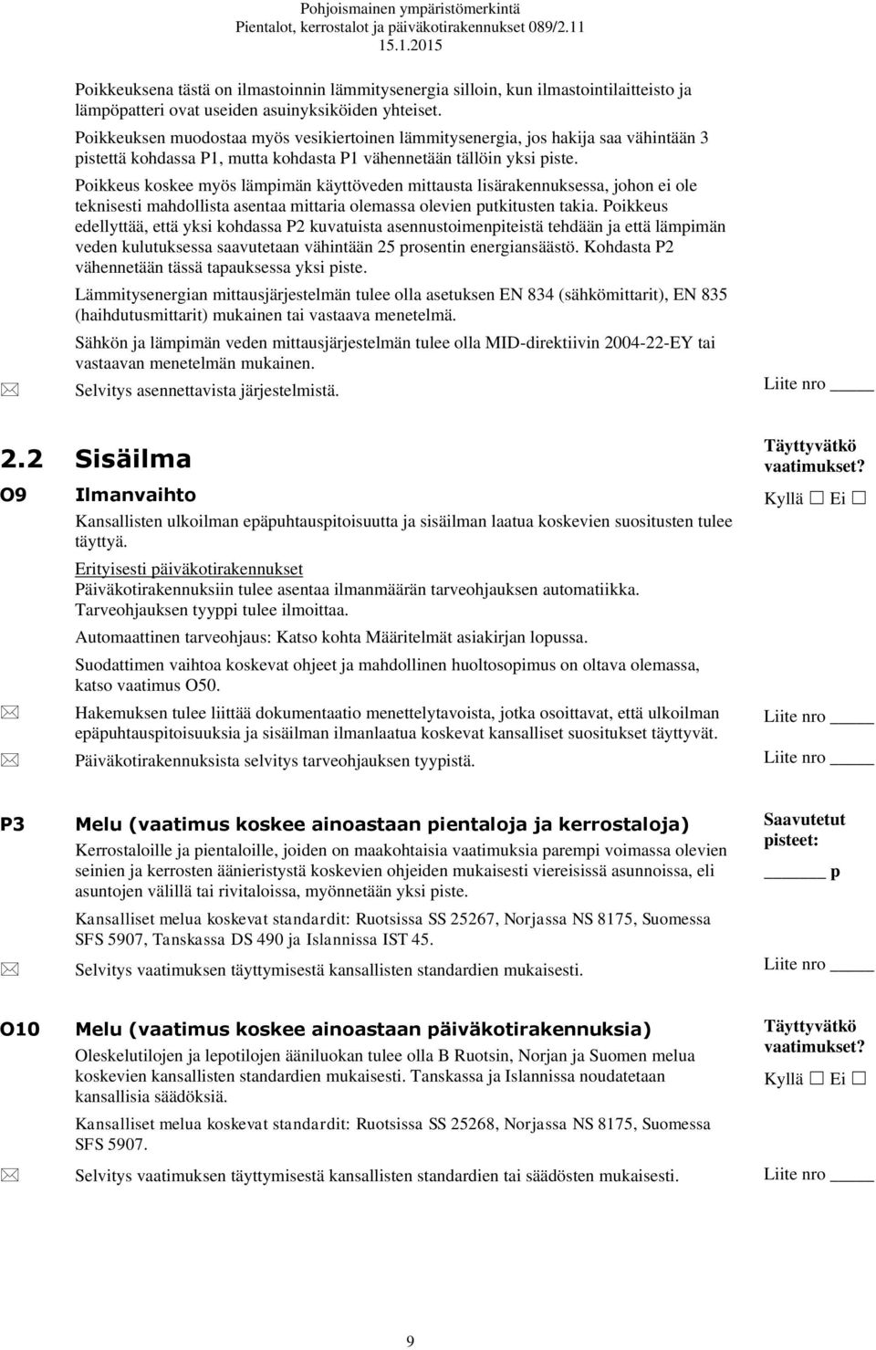 Poikkeus koskee myös lämpimän käyttöveden mittausta lisärakennuksessa, johon ei ole teknisesti mahdollista asentaa mittaria olemassa olevien putkitusten takia.