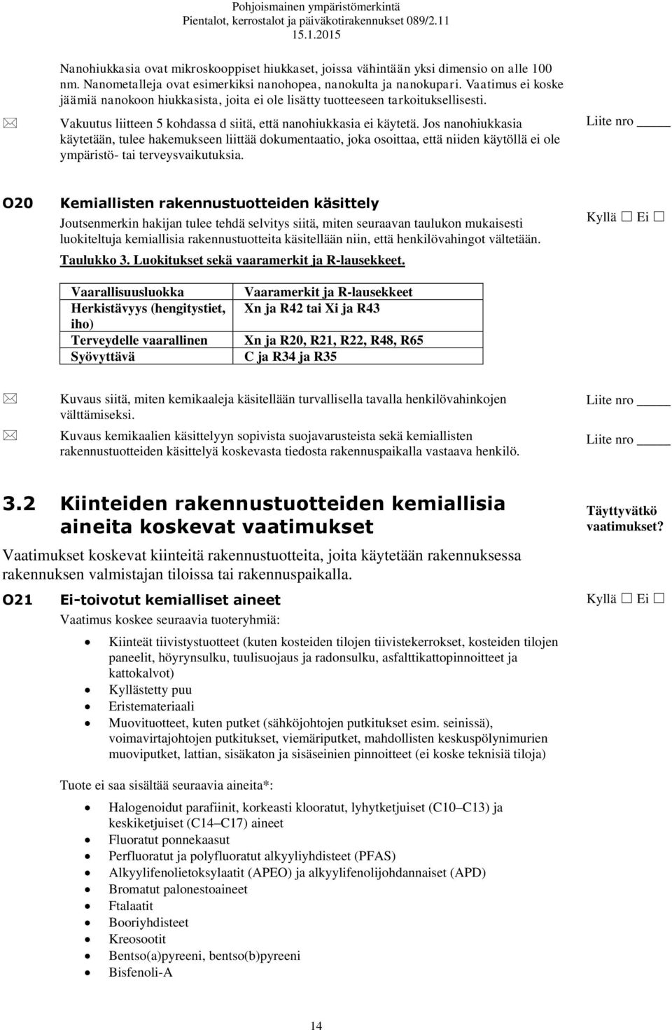 Jos nanohiukkasia käytetään, tulee hakemukseen liittää dokumentaatio, joka osoittaa, että niiden käytöllä ei ole ympäristö- tai terveysvaikutuksia.
