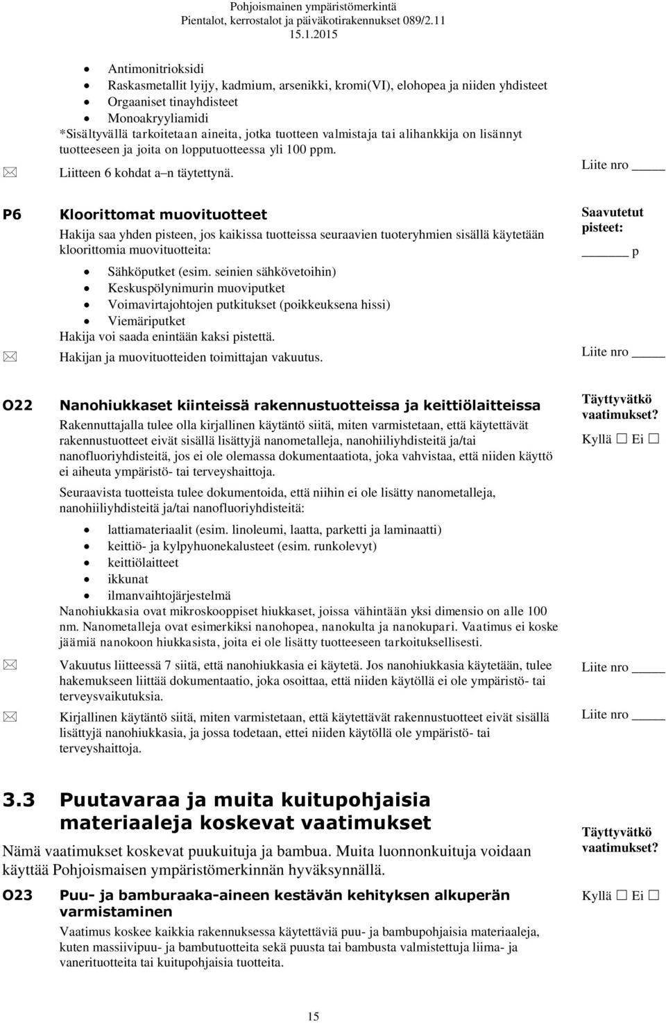 P6 Kloorittomat muovituotteet Hakija saa yhden pisteen, jos kaikissa tuotteissa seuraavien tuoteryhmien sisällä käytetään kloorittomia muovituotteita: Sähköputket (esim.