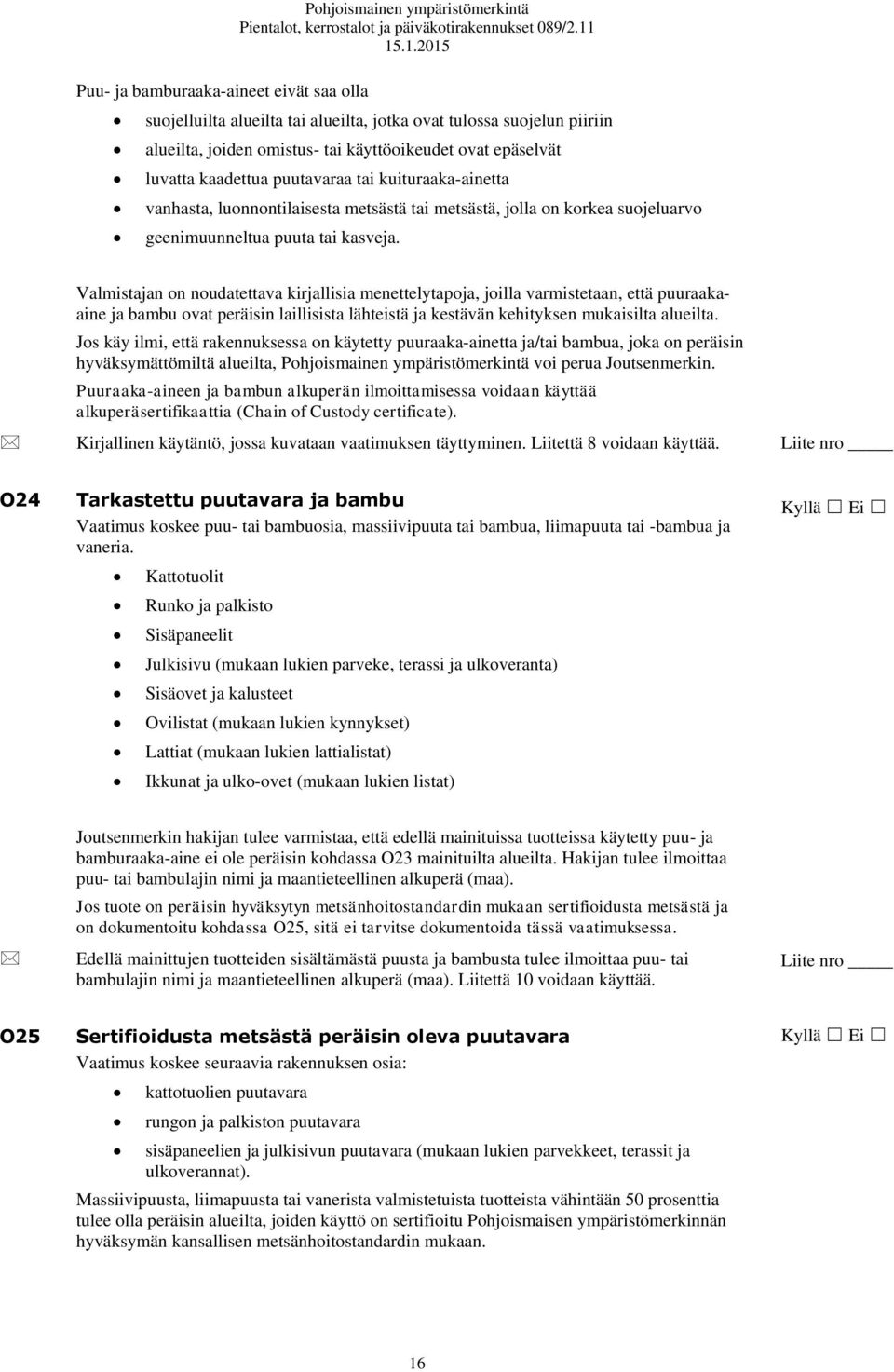 Valmistajan on noudatettava kirjallisia menettelytapoja, joilla varmistetaan, että puuraakaaine ja bambu ovat peräisin laillisista lähteistä ja kestävän kehityksen mukaisilta alueilta.