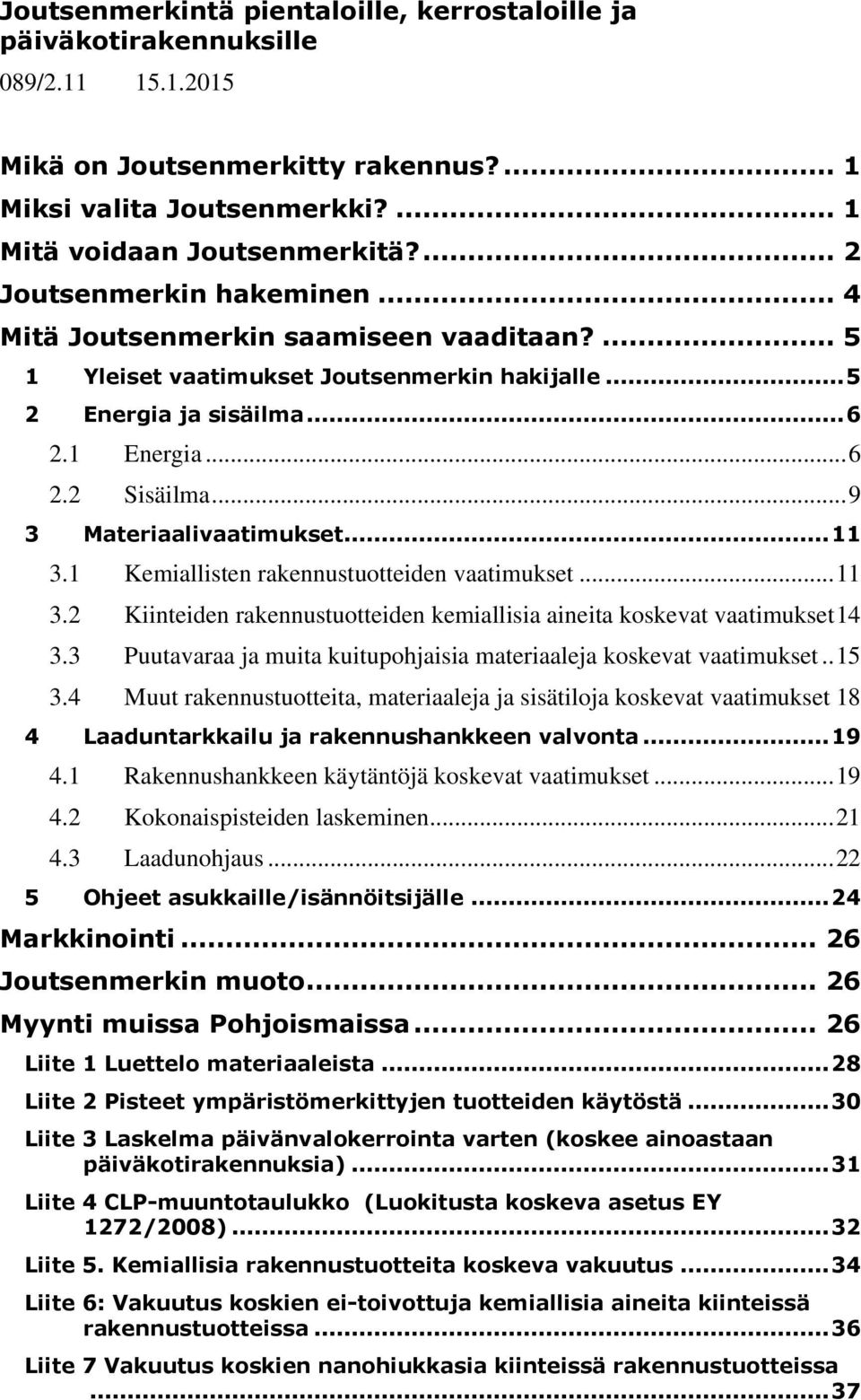 .. 9 3 Materiaalivaatimukset... 11 3.1 Kemiallisten rakennustuotteiden vaatimukset... 11 3.2 Kiinteiden rakennustuotteiden kemiallisia aineita koskevat vaatimukset 14 3.