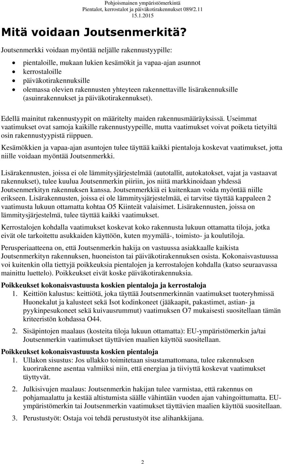 rakennettaville lisärakennuksille (asuinrakennukset ja päiväkotirakennukset). Edellä mainitut rakennustyypit on määritelty maiden rakennusmääräyksissä.