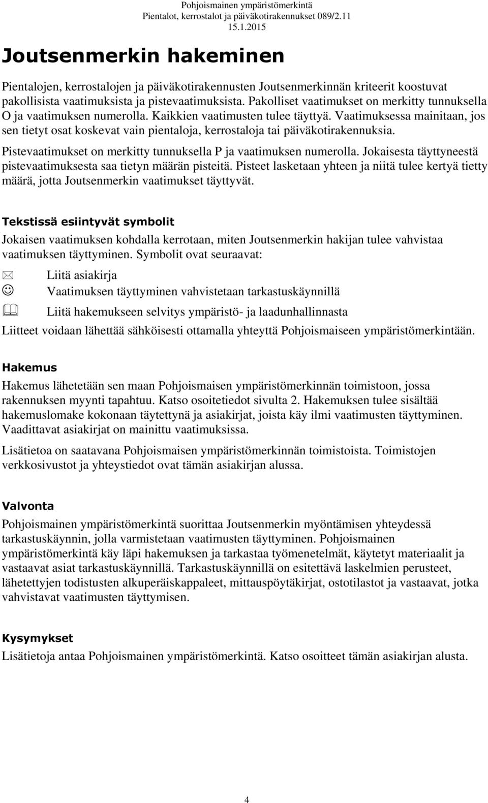 Vaatimuksessa mainitaan, jos sen tietyt osat koskevat vain pientaloja, kerrostaloja tai päiväkotirakennuksia. Pistevaatimukset on merkitty tunnuksella P ja vaatimuksen numerolla.