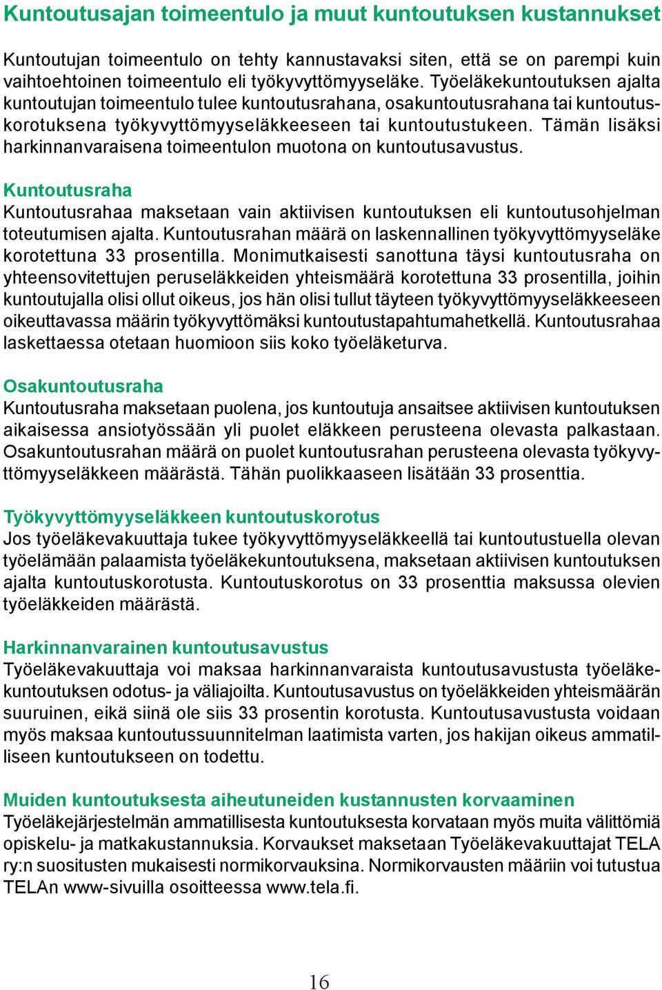 Tämän lisäksi harkinnanvaraisena toimeentulon muotona on kuntoutusavustus. Kuntoutusraha Kuntoutusrahaa maksetaan vain aktiivisen kuntoutuksen eli kuntoutusohjelman toteutumisen ajalta.