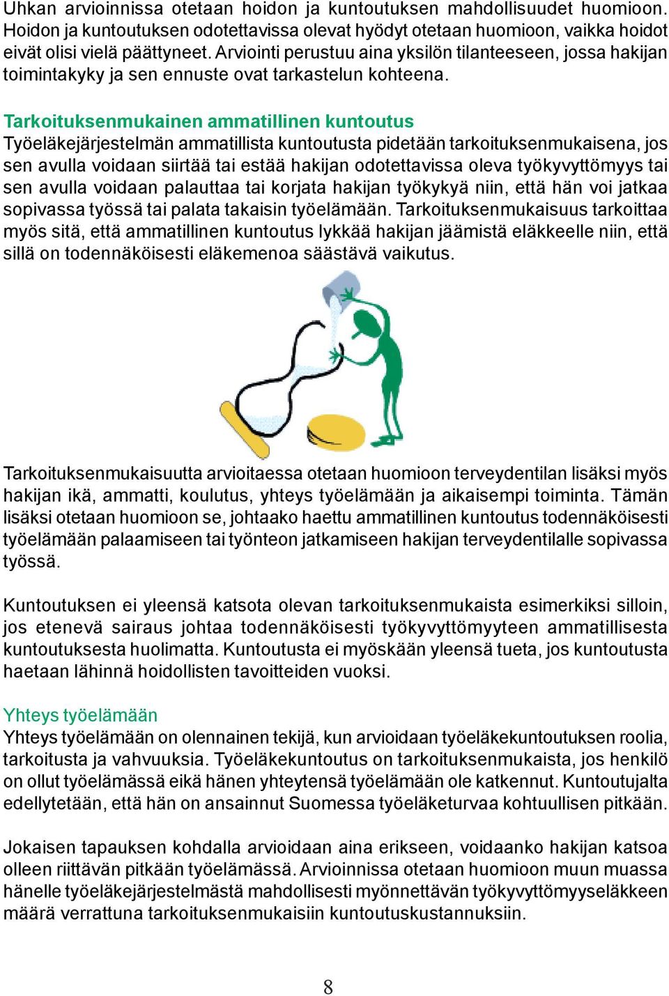 Tarkoituksenmukainen ammatillinen kuntoutus Työeläkejärjestelmän ammatillista kuntoutusta pidetään tarkoituksenmukaisena, jos sen avulla voidaan siirtää tai estää hakijan odotettavissa oleva