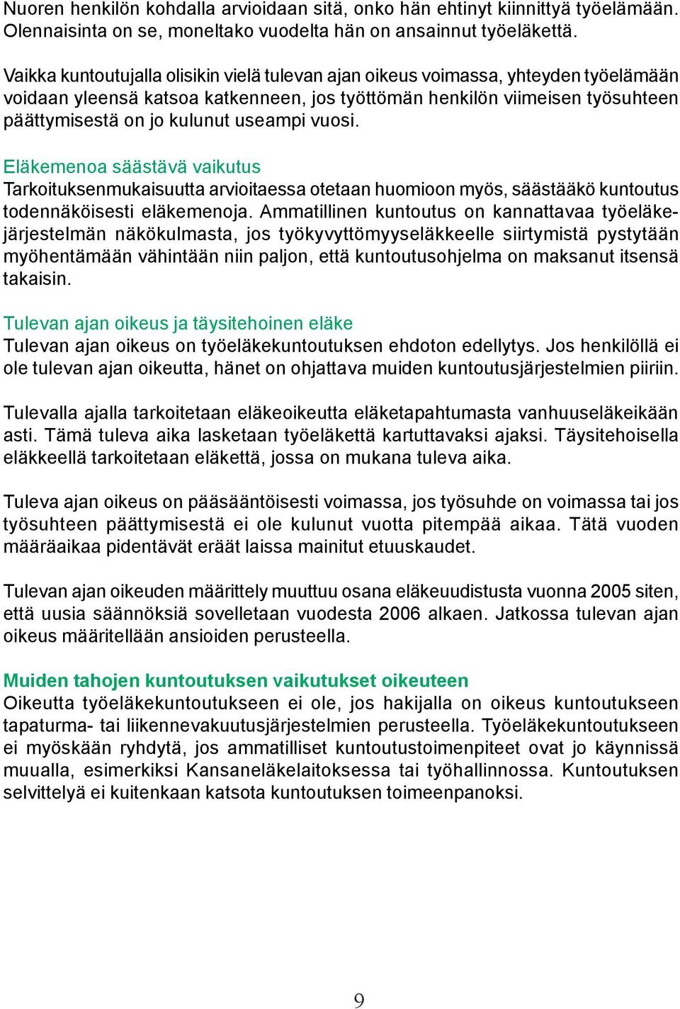 useampi vuosi. Eläkemenoa säästävä vaikutus Tarkoituksenmukaisuutta arvioitaessa otetaan huomioon myös, säästääkö kuntoutus todennäköisesti eläkemenoja.