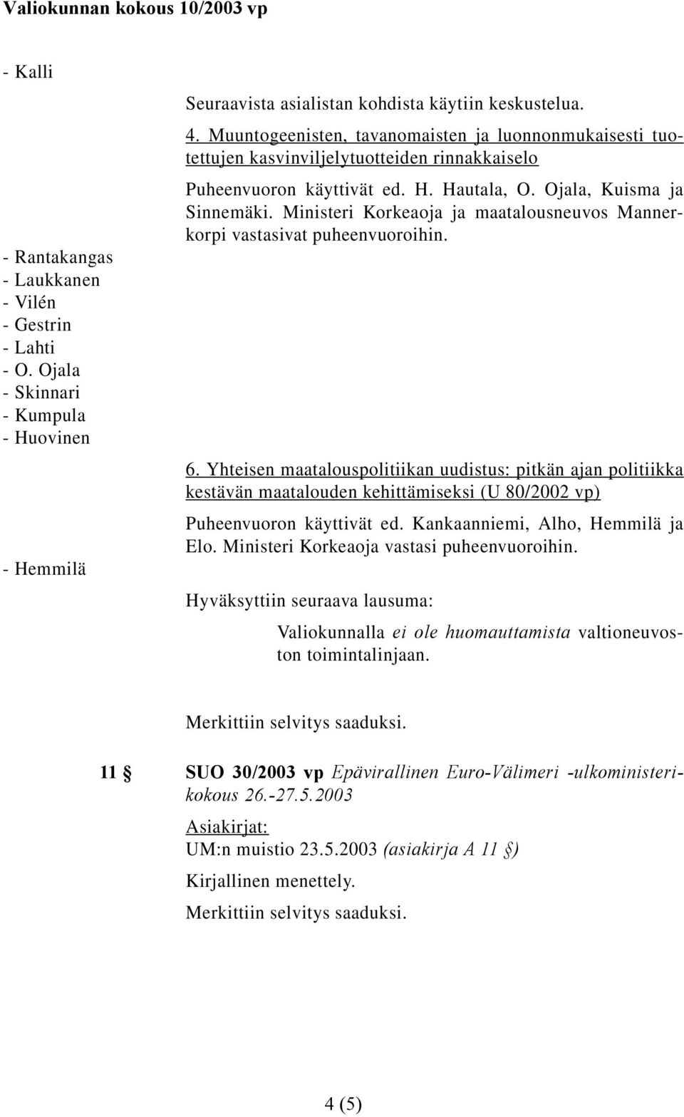 Ministeri Korkeaoja ja maatalousneuvos Mannerkorpi vastasivat puheenvuoroihin. 6.