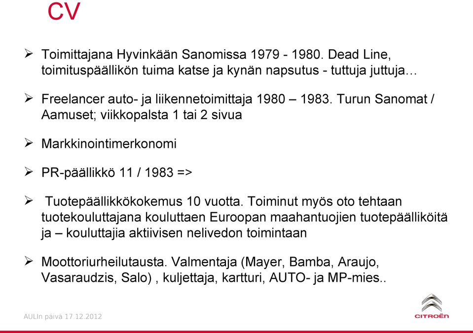Turun Sanomat / Aamuset; viikkopalsta 1 tai 2 sivua Markkinointimerkonomi PR-päällikkö 11 / 1983 => Tuotepäällikkökokemus 10 vuotta.