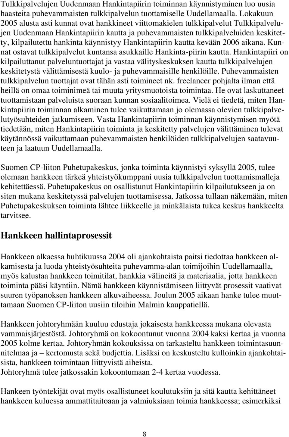 käynnistyy Hankintapiirin kautta kevään 2006 aikana. Kunnat ostavat tulkkipalvelut kuntansa asukkaille Hankinta-piirin kautta.