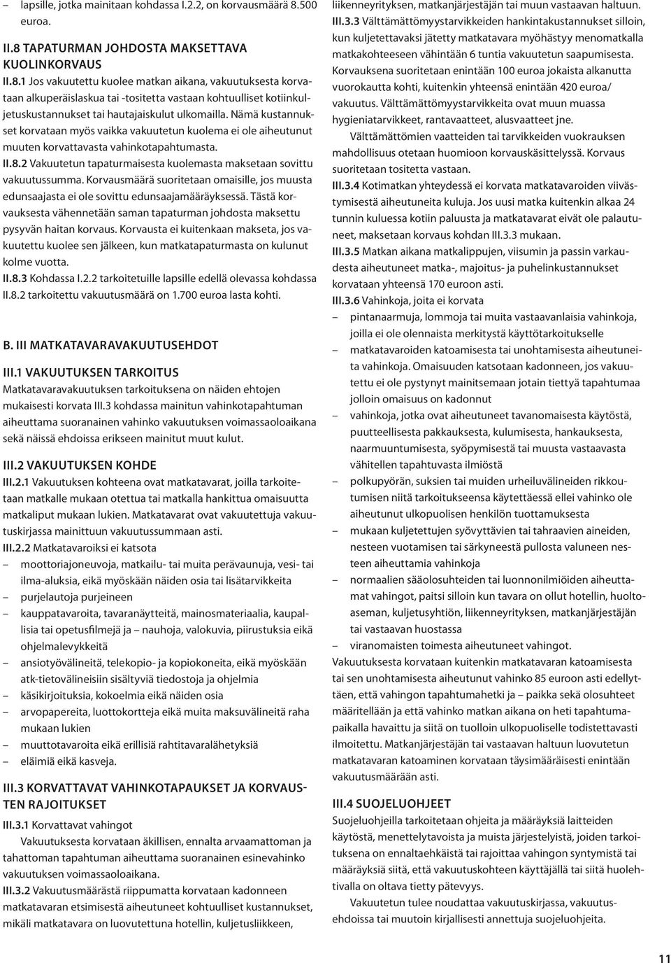 Nämä kustannukset korvataan myös vaikka vakuutetun kuolema ei ole aiheutunut muuten korvattavasta vahinkotapahtumasta. II.8.2 Vakuutetun tapaturmaisesta kuolemasta maksetaan sovittu vakuutussumma.