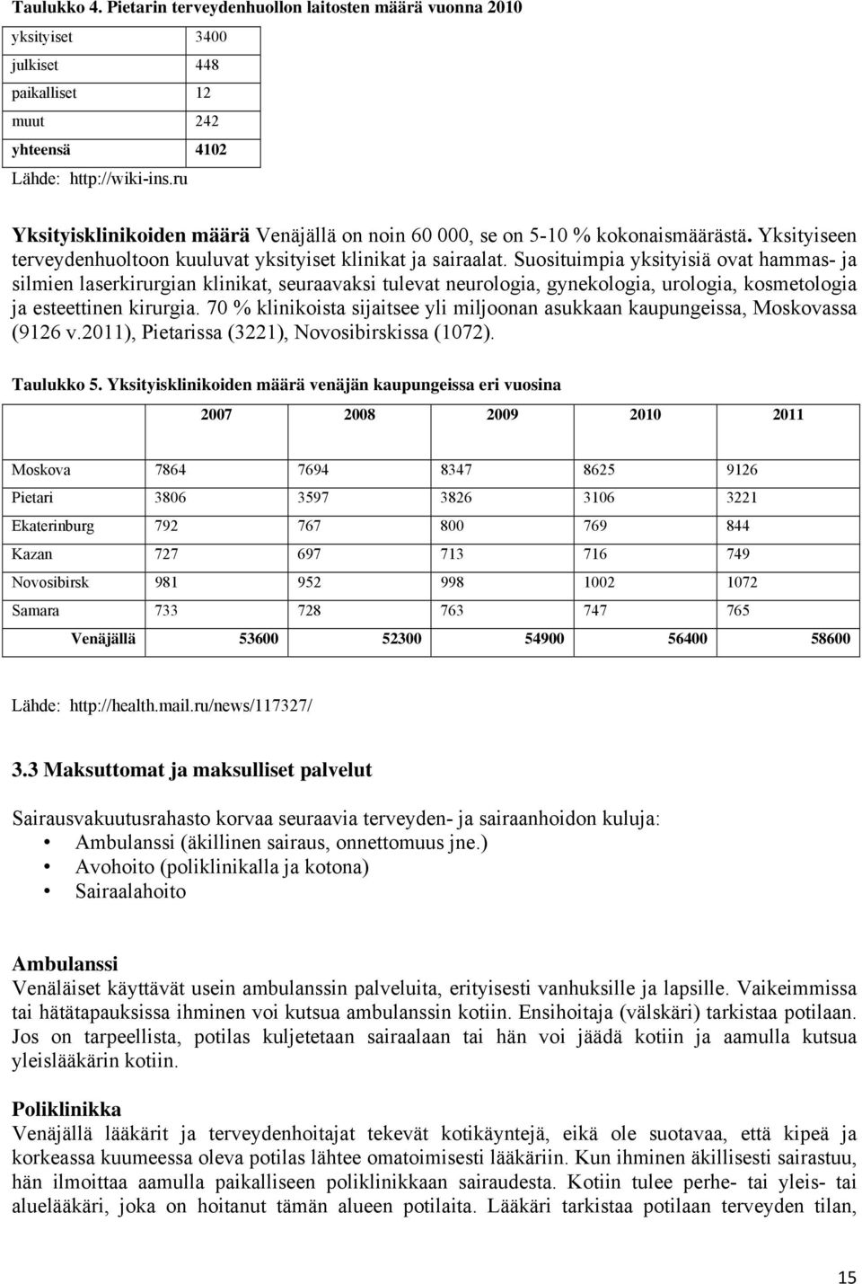 Suosituimpia yksityisiä ovat hammas- ja silmien laserkirurgian klinikat, seuraavaksi tulevat neurologia, gynekologia, urologia, kosmetologia ja esteettinen kirurgia.