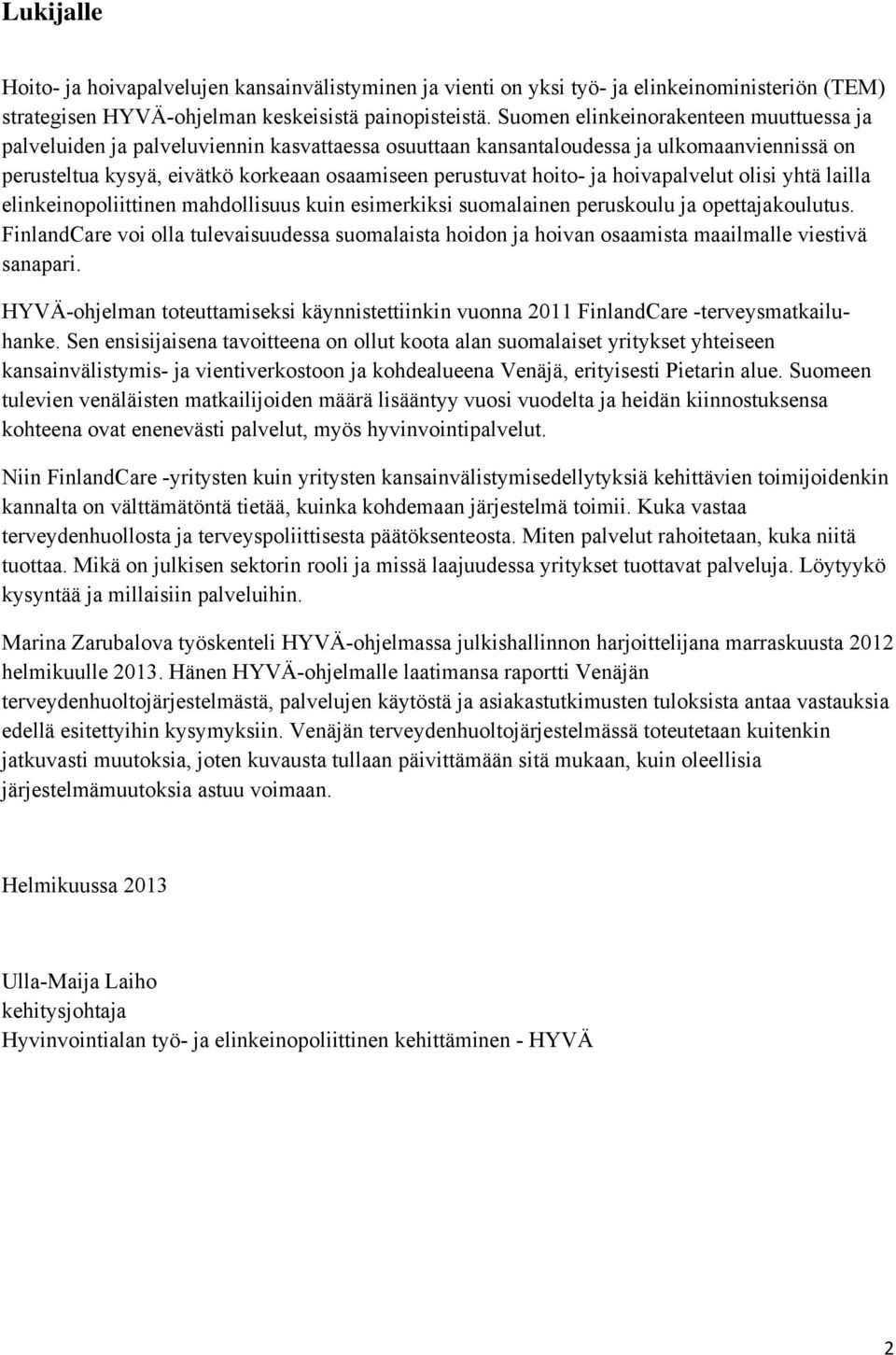 ja hoivapalvelut olisi yhtä lailla elinkeinopoliittinen mahdollisuus kuin esimerkiksi suomalainen peruskoulu ja opettajakoulutus.