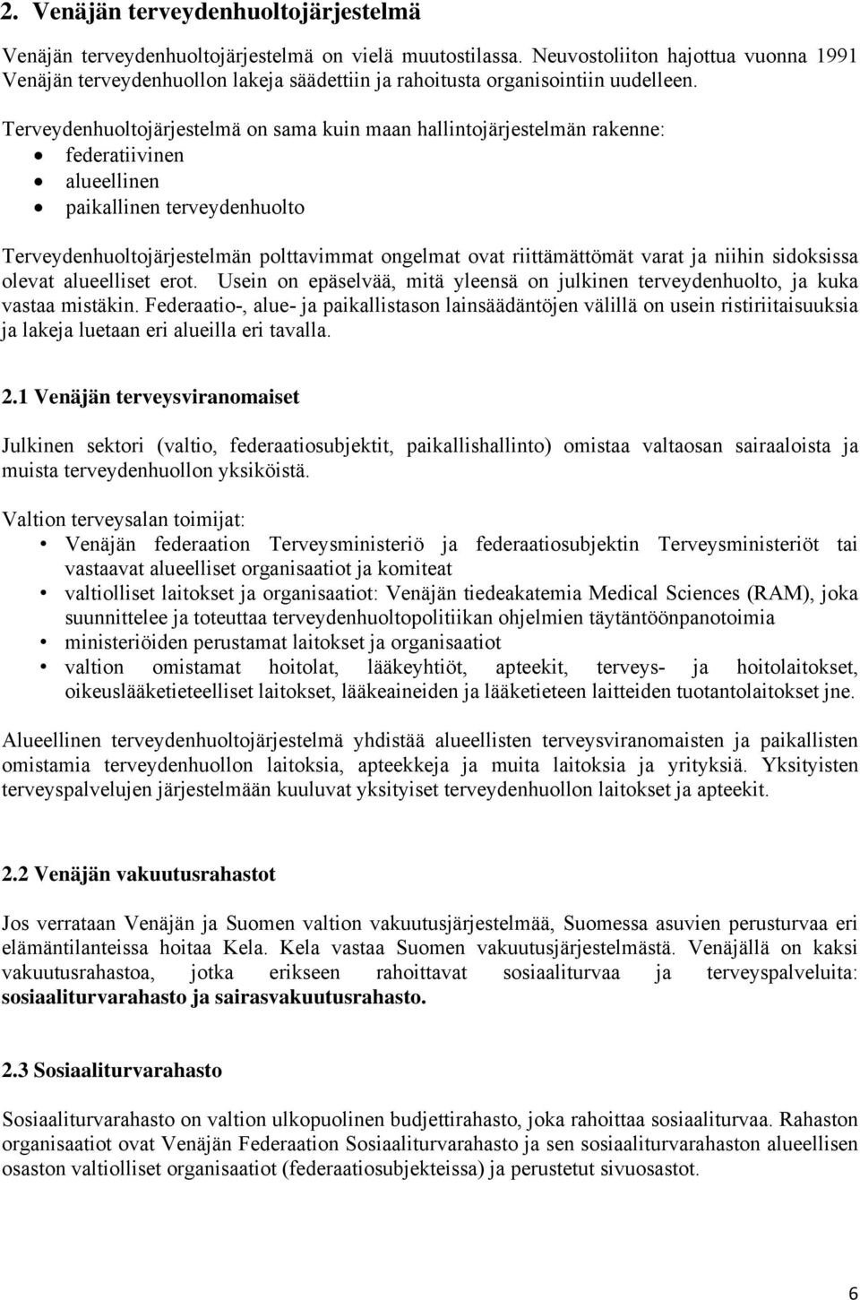 Terveydenhuoltojärjestelmä on sama kuin maan hallintojärjestelmän rakenne: federatiivinen alueellinen paikallinen terveydenhuolto Terveydenhuoltojärjestelmän polttavimmat ongelmat ovat riittämättömät