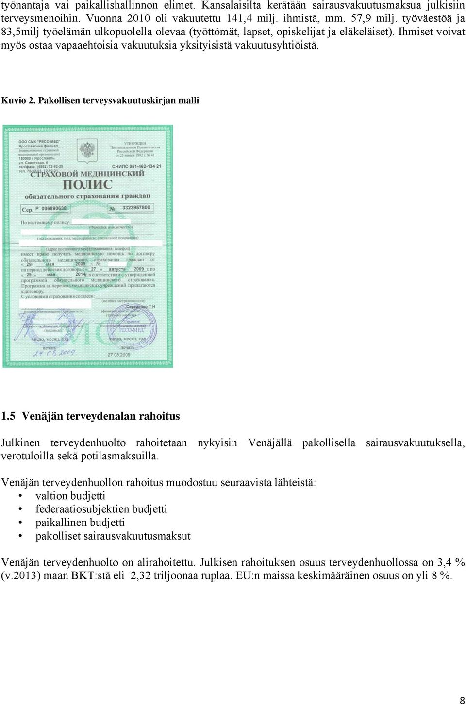 Pakollisen terveysvakuutuskirjan malli 1.5 Venäjän terveydenalan rahoitus Julkinen terveydenhuolto rahoitetaan nykyisin Venäjällä pakollisella sairausvakuutuksella, verotuloilla sekä potilasmaksuilla.