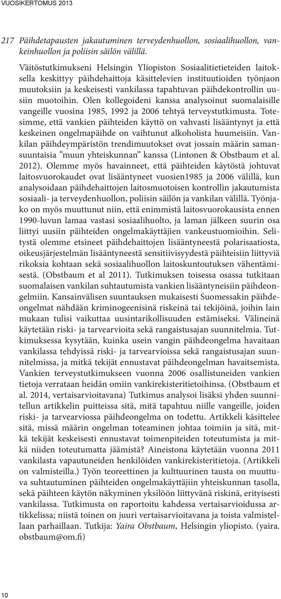 päihdekontrollin uusiin muotoihin. Olen kollegoideni kanssa analysoinut suomalaisille vangeille vuosina 1985, 1992 ja 2006 tehtyä terveystutkimusta.