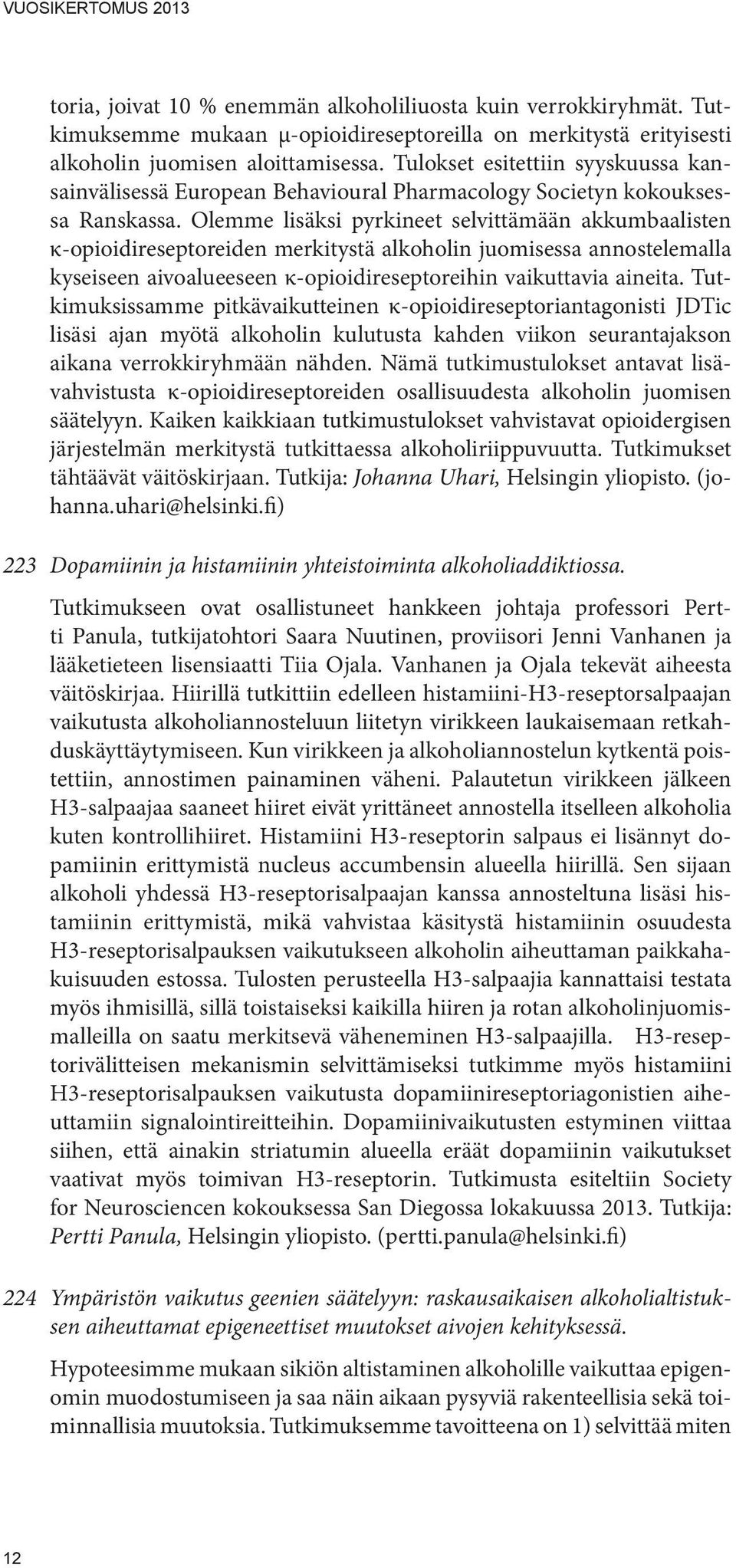 Olemme lisäksi pyrkineet selvittämään akkumbaalisten κ-opioidireseptoreiden merkitystä alkoholin juomisessa annostelemalla kyseiseen aivoalueeseen κ-opioidireseptoreihin vaikuttavia aineita.