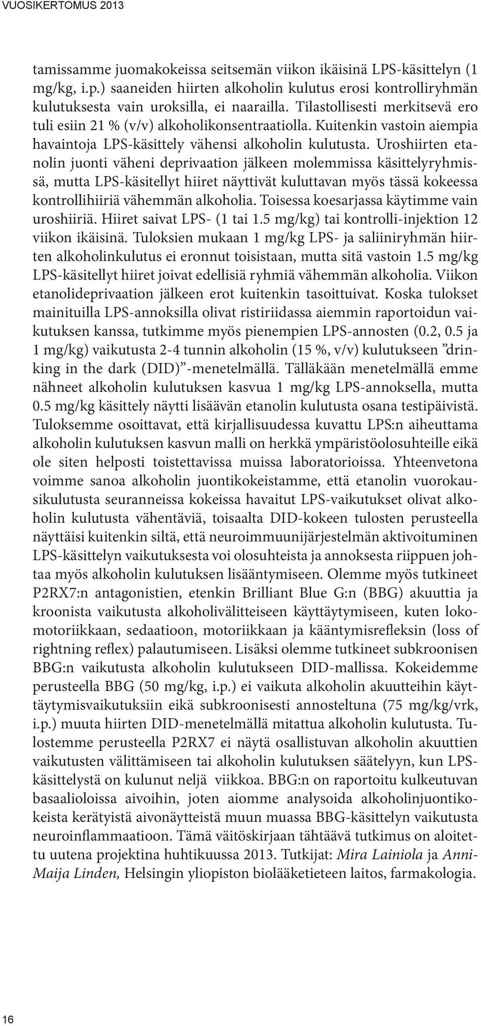 Uroshiirten etanolin juonti väheni deprivaation jälkeen molemmissa käsittelyryhmissä, mutta LPS-käsitellyt hiiret näyttivät kuluttavan myös tässä kokeessa kontrollihiiriä vähemmän alkoholia.