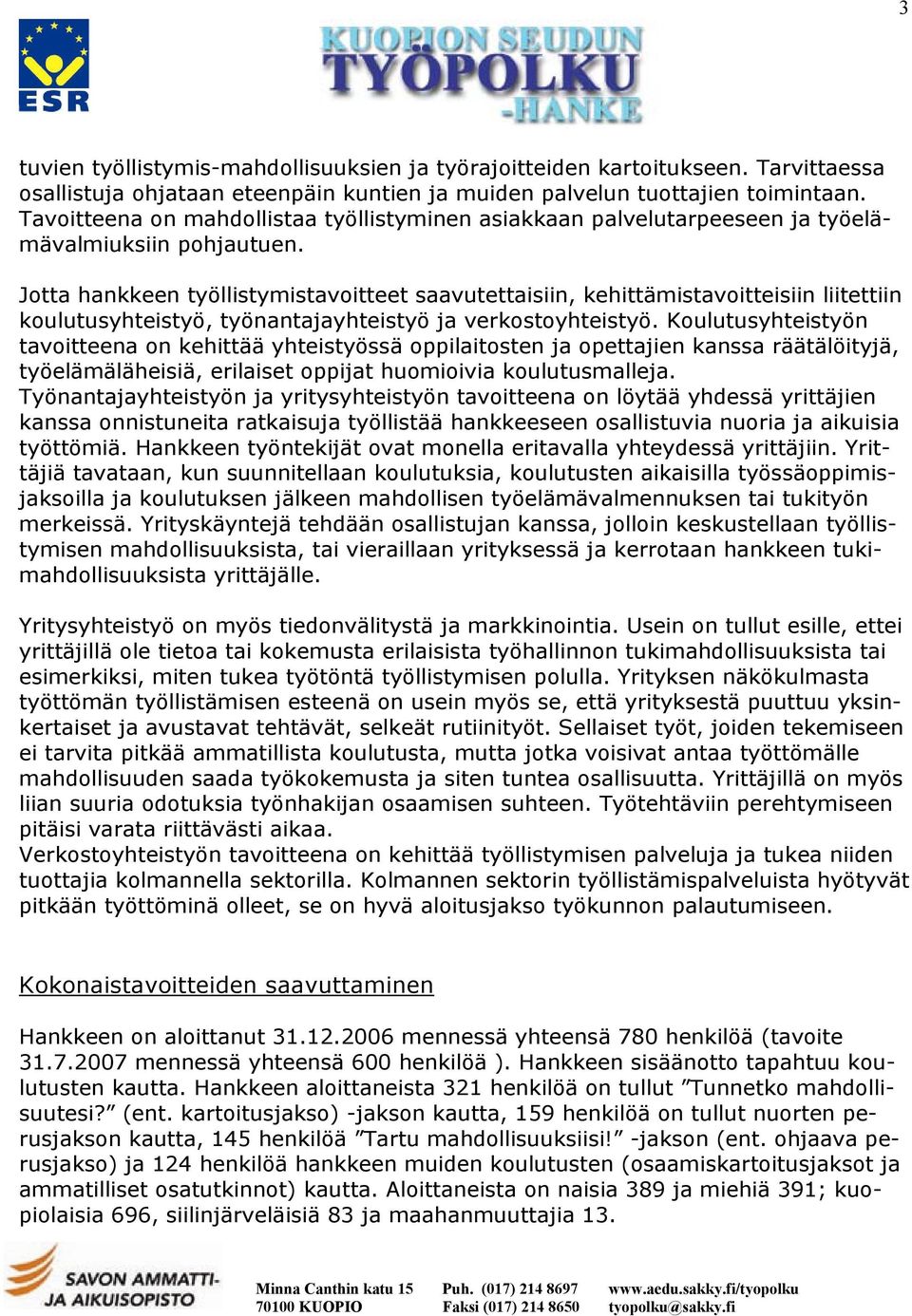 Jotta hankkeen työllistymistavoitteet saavutettaisiin, kehittämistavoitteisiin liitettiin koulutusyhteistyö, työnantajayhteistyö ja verkostoyhteistyö.