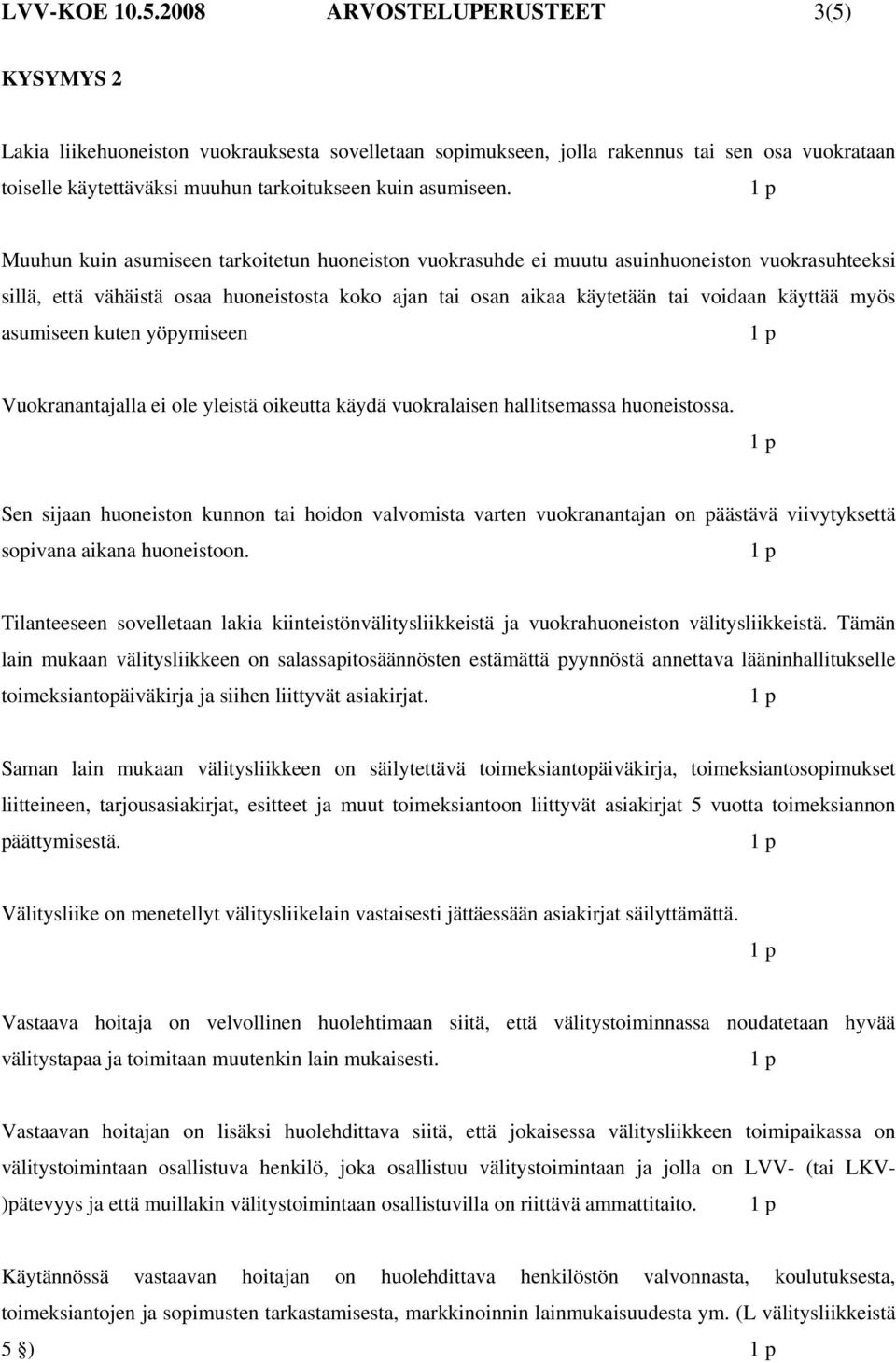 Muuhun kuin asumiseen tarkoitetun huoneiston vuokrasuhde ei muutu asuinhuoneiston vuokrasuhteeksi sillä, että vähäistä osaa huoneistosta koko ajan tai osan aikaa käytetään tai voidaan käyttää myös