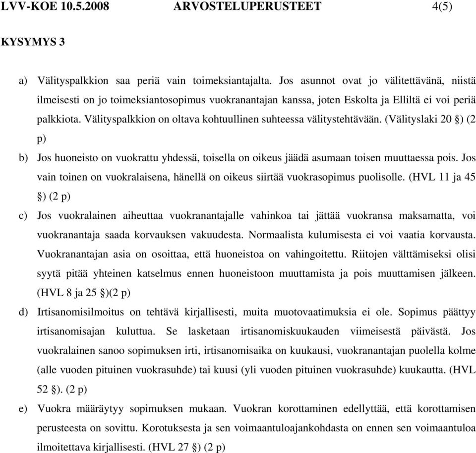 Välityspalkkion on oltava kohtuullinen suhteessa välitystehtävään. (Välityslaki 20 ) (2 p) b) Jos huoneisto on vuokrattu yhdessä, toisella on oikeus jäädä asumaan toisen muuttaessa pois.