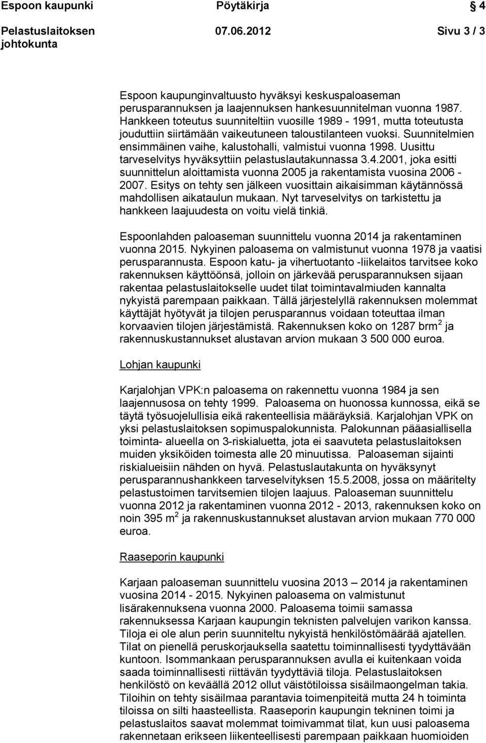 Uusittu tarveselvitys hyväksyttiin pelastuslautakunnassa 3.4.2001, joka esitti suunnittelun aloittamista vuonna 2005 ja rakentamista vuosina 2006-2007.