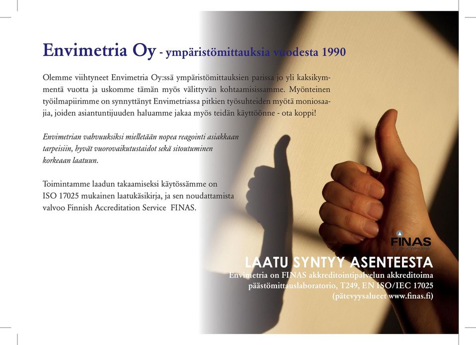 Envimetrian vahvuuksiksi mielletään nopea reagointi asiakkaan tarpeisiin, hyvät vuorovaikutustaidot sekä sitoutuminen korkeaan laatuun.