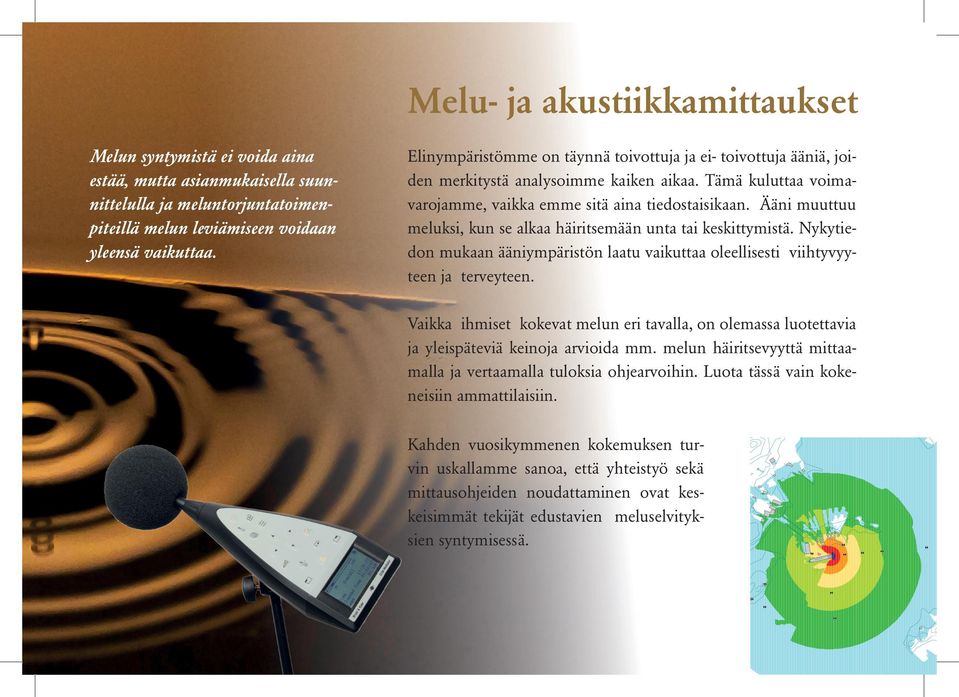 Ääni muuttuu meluksi, kun se alkaa häiritsemään unta tai keskittymistä. Nykytiedon mukaan ääniympäristön laatu vaikuttaa oleellisesti viihtyvyyteen ja terveyteen.