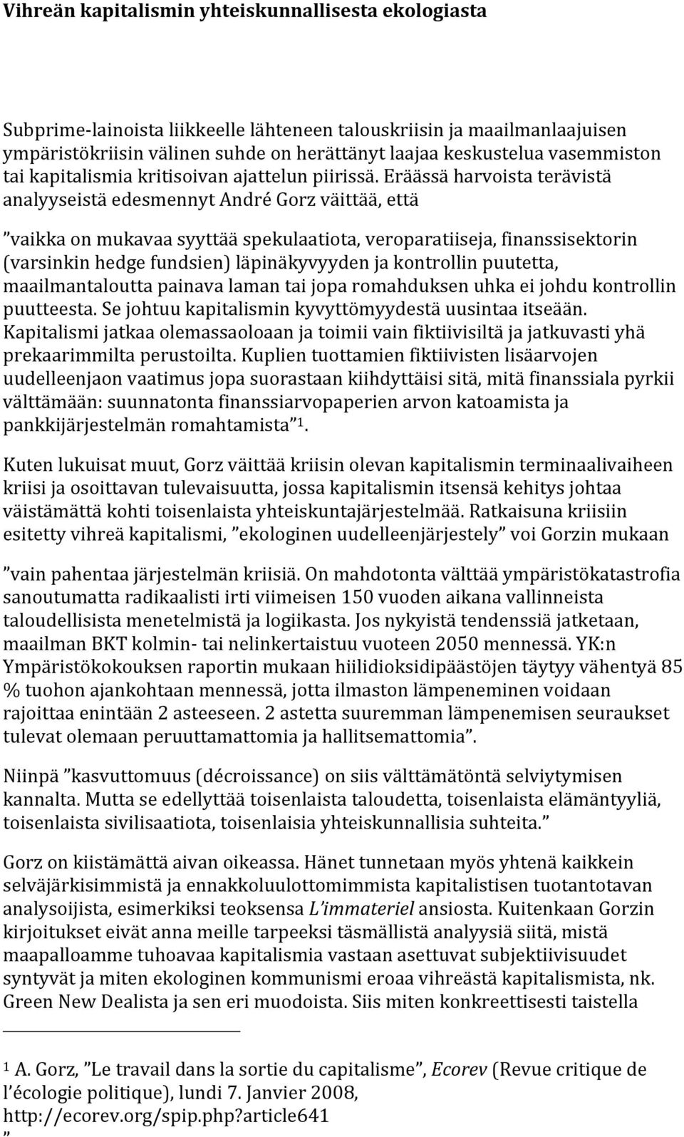 eräässäharvoistaterävistä analyyseistäedesmennytandrégorzväittää,että vaikkaonmukavaasyyttääspekulaatiota,veroparatiiseja,finanssisektorin (varsinkinhedgefundsien)läpinäkyvyydenjakontrollinpuutetta,