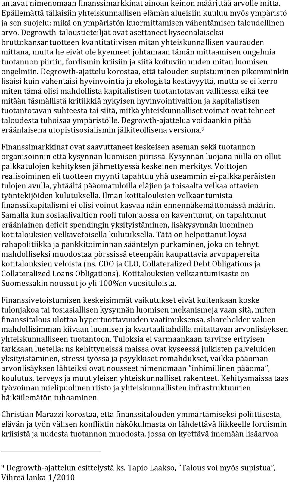 degrowth taloustieteiljätovatasettaneetkyseenalaiseksi bruttokansantuotteenkvantitatiivisenmitanyhteiskunnallisenvaurauden mittana,muttaheeivätolekyenneetjohtamaantämänmittaamisenongelmia