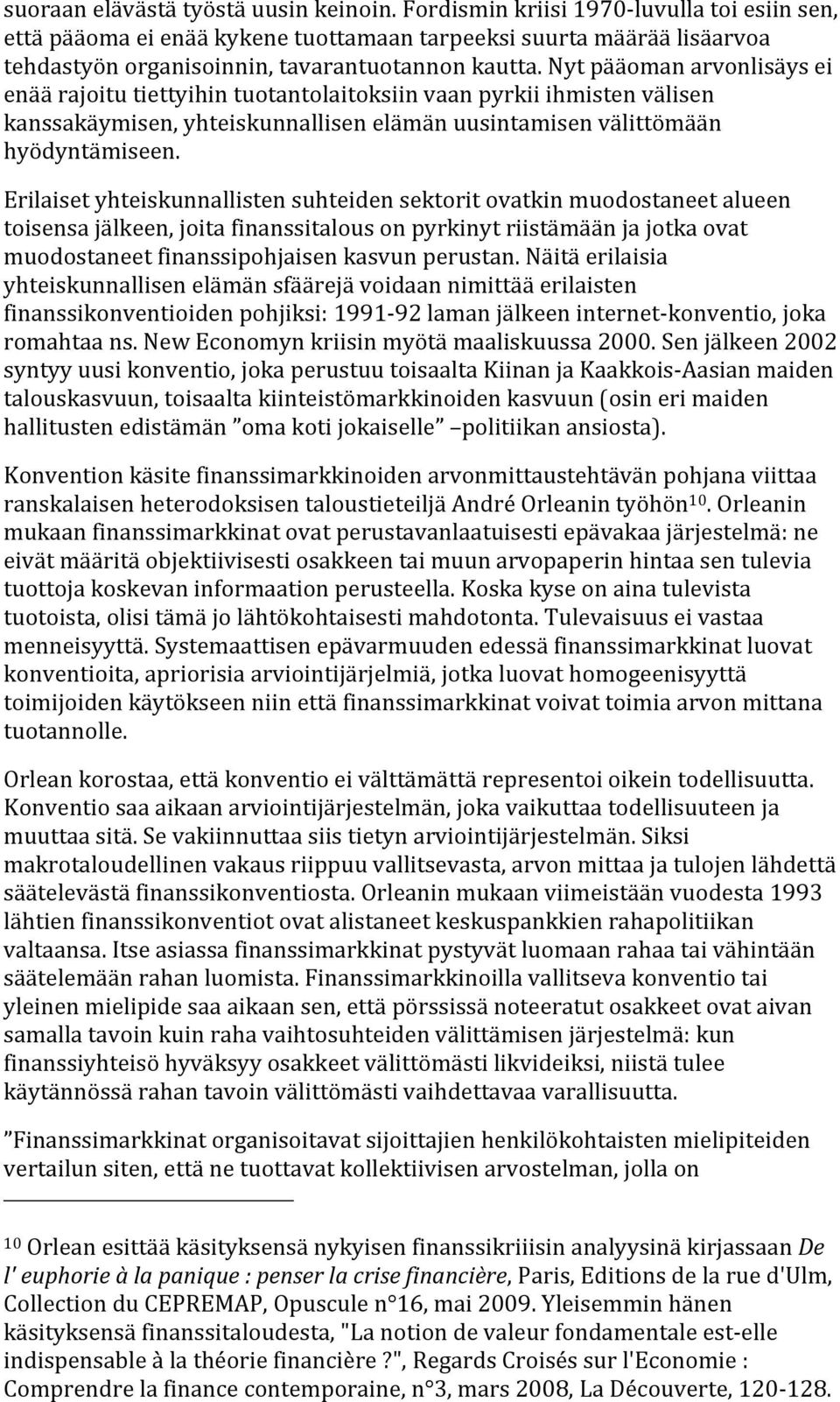 Erilaisetyhteiskunnallistensuhteidensektoritovatkinmuodostaneetalueen toisensajälkeen,joitafinanssitalousonpyrkinytriistämäänjajotkaovat muodostaneetfinanssipohjaisenkasvunperustan.