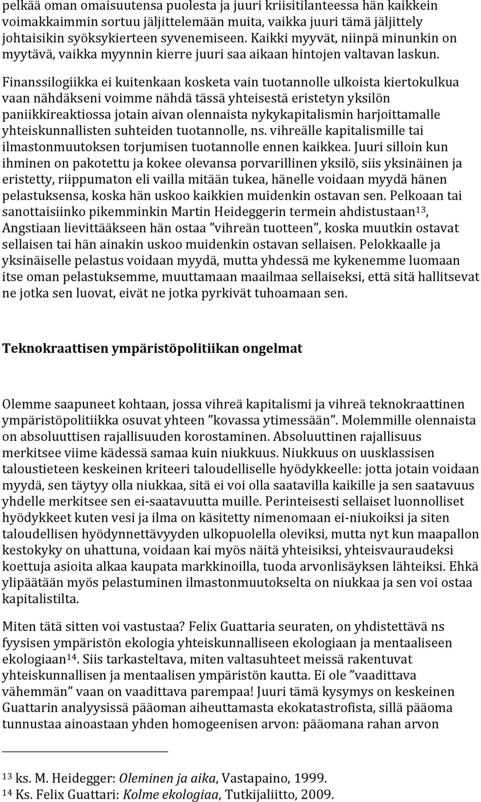 Finanssilogiikkaeikuitenkaankosketavaintuotannolleulkoistakiertokulkua vaannähdäksenivoimmenähdätässäyhteisestäeristetynyksilön paniikkireaktiossajotainaivanolennaistanykykapitalisminharjoittamalle