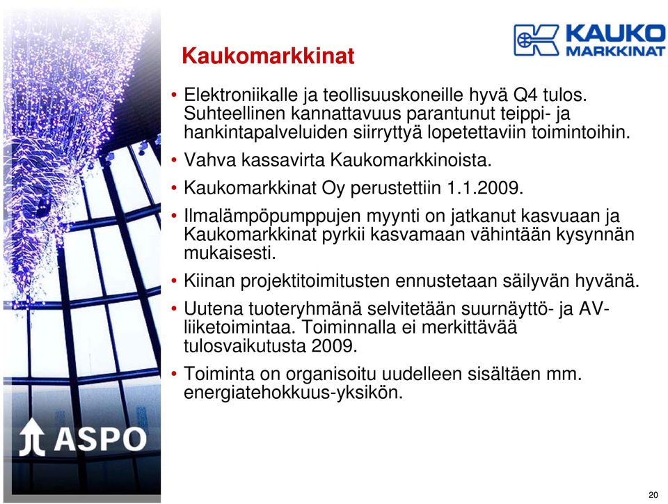 Kaukomarkkinat Oy perustettiin 1.1.2009. Ilmalämpöpumppujen myynti on jatkanut kasvuaan ja Kaukomarkkinat pyrkii kasvamaan vähintään kysynnän mukaisesti.