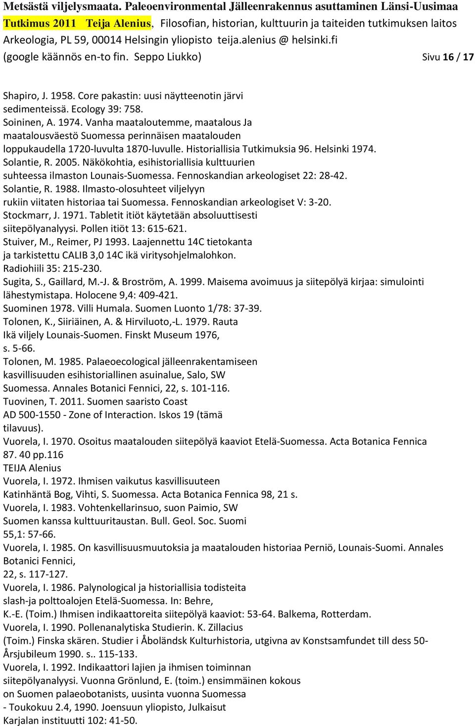 Näkökohtia, esihistoriallisia kulttuurien suhteessa ilmaston Lounais-Suomessa. Fennoskandian arkeologiset 22: 28-42. Solantie, R. 1988.