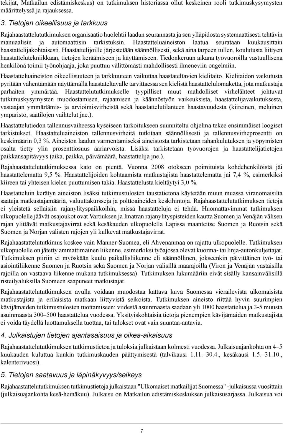 haastattelijakohtaisesti Haastattelijoille järjestetään säännöllisesti, sekä aina tarpeen tullen, koulutusta liittyen haastattelutekniikkaan, tietojen keräämiseen ja käyttämiseen Tiedonkeruun aikana