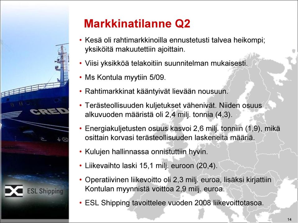 Energiakuljetusten osuus kasvoi 2,6 milj. tonniin (1,9), mikä osittain korvasi terästeollisuuden laskeneita määriä. Kulujen hallinnassa onnistuttiin hyvin.