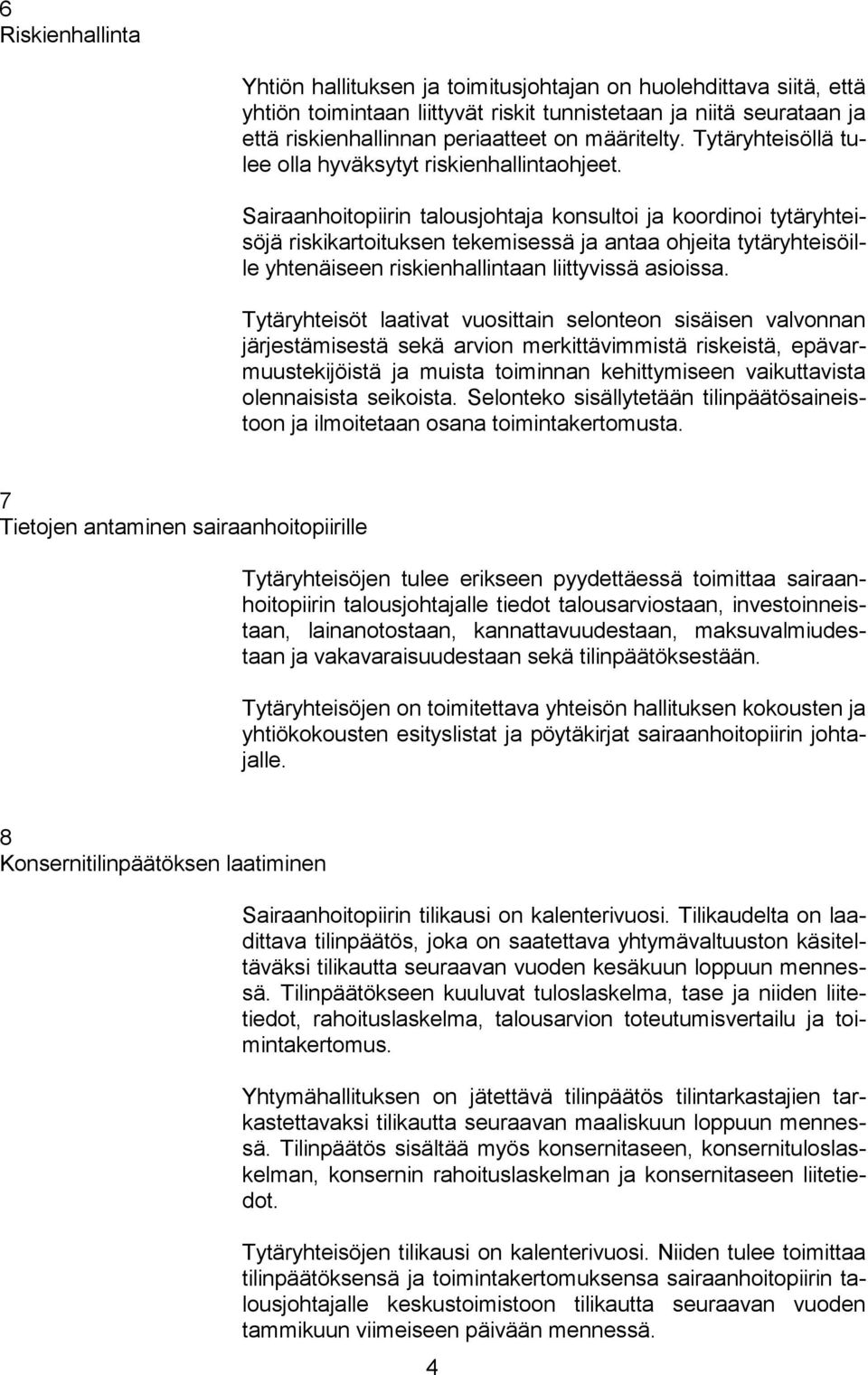 Sairaanhoitopiirin talousjohtaja konsultoi ja koordinoi tytäryhteisöjä riskikartoituksen tekemisessä ja antaa ohjeita tytäryhteisöille yhtenäiseen riskienhallintaan liittyvissä asioissa.