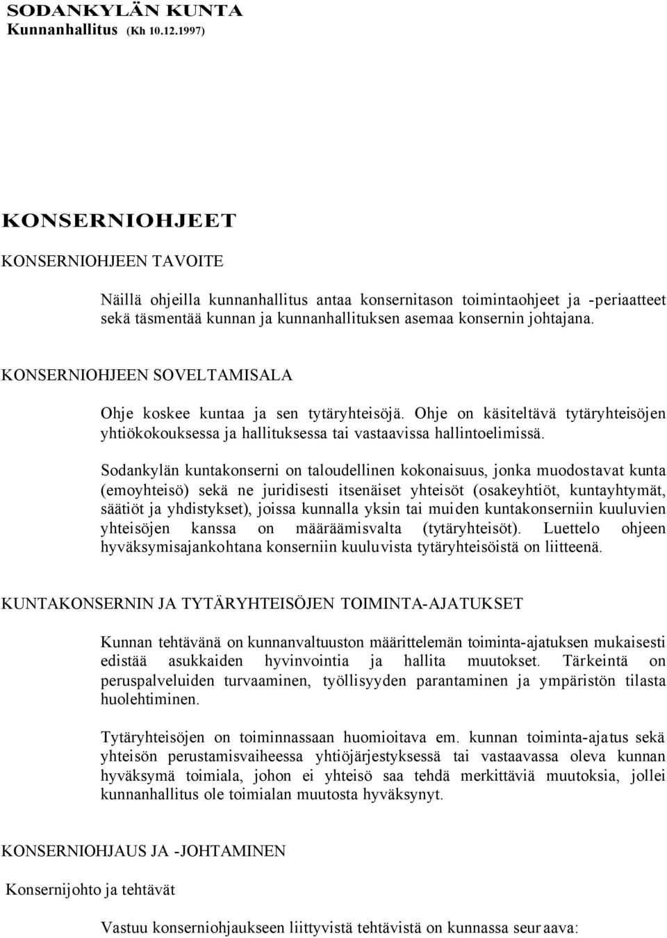 KONSERNIOHJEEN SOVELTAMISALA Ohje koskee kuntaa ja sen tytäryhteisöjä. Ohje on käsiteltävä tytäryhteisöjen yhtiökokouksessa ja hallituksessa tai vastaavissa hallintoelimissä.
