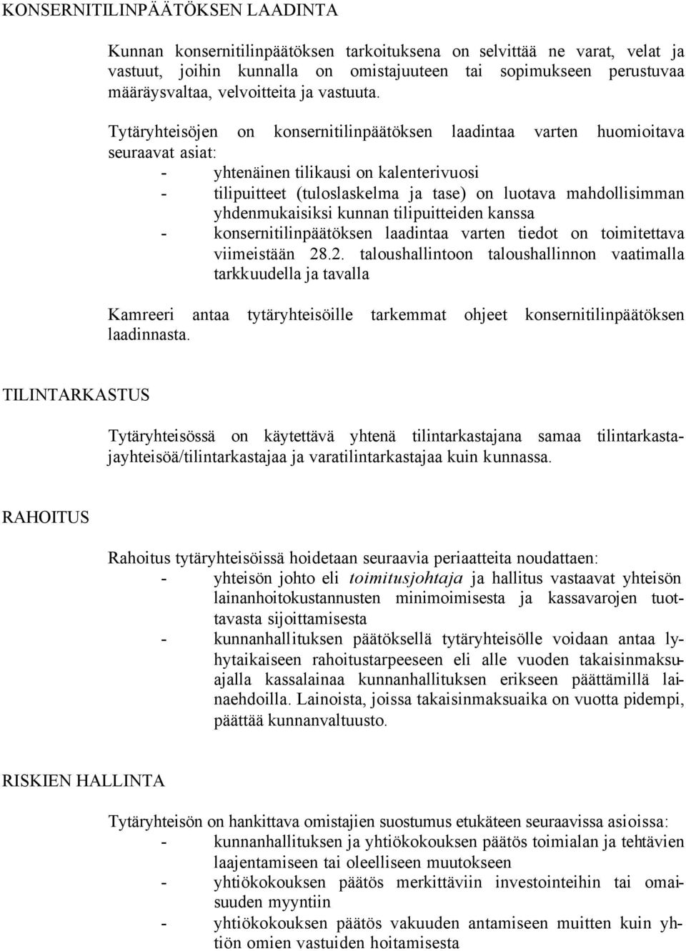 Tytäryhteisöjen on konsernitilinpäätöksen laadintaa varten huomioitava seuraavat asiat: - yhtenäinen tilikausi on kalenterivuosi - tilipuitteet (tuloslaskelma ja tase) on luotava mahdollisimman